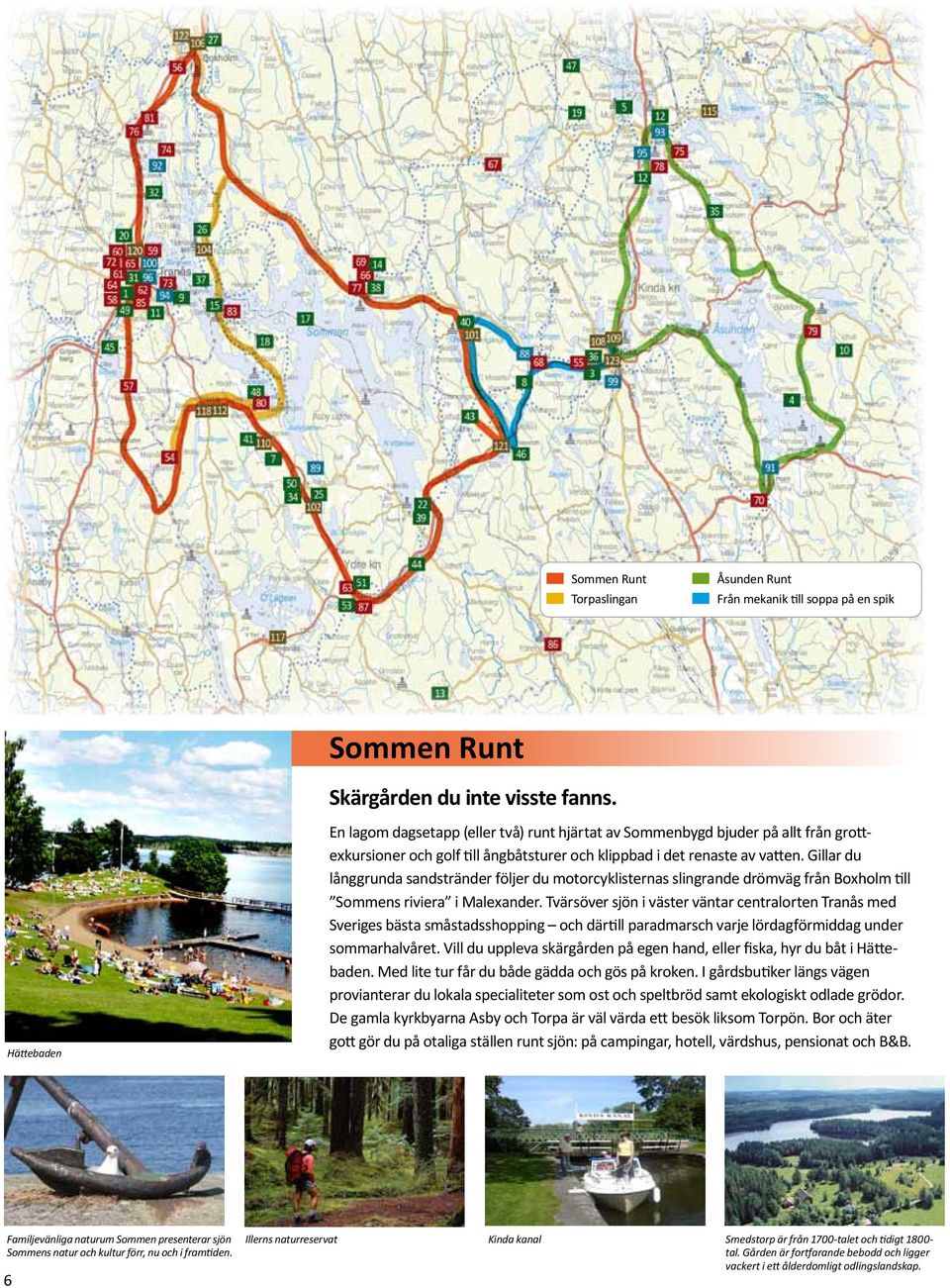 Gillar du långgrunda sandstränder följer du motorcyklisternas slingrande drömväg från Boxholm till Sommens riviera i Malexander.