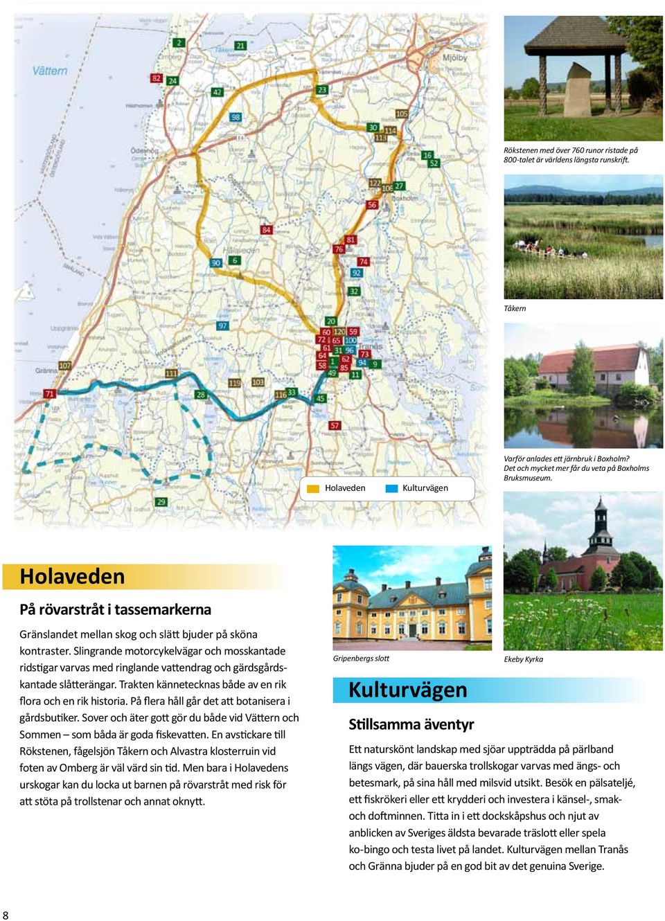 Slingrande motorcykelvägar och mosskantade ridstigar varvas med ringlande vattendrag och gärdsgårdskantade slåtterängar. Trakten kännetecknas både av en rik flora och en rik historia.