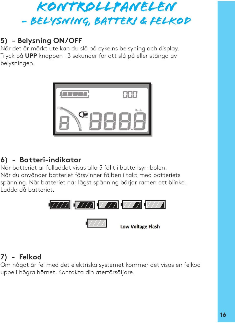 6) - Batteri-indikator När batteriet är fulladdat visas alla 5 fällt i batterisymbolen.