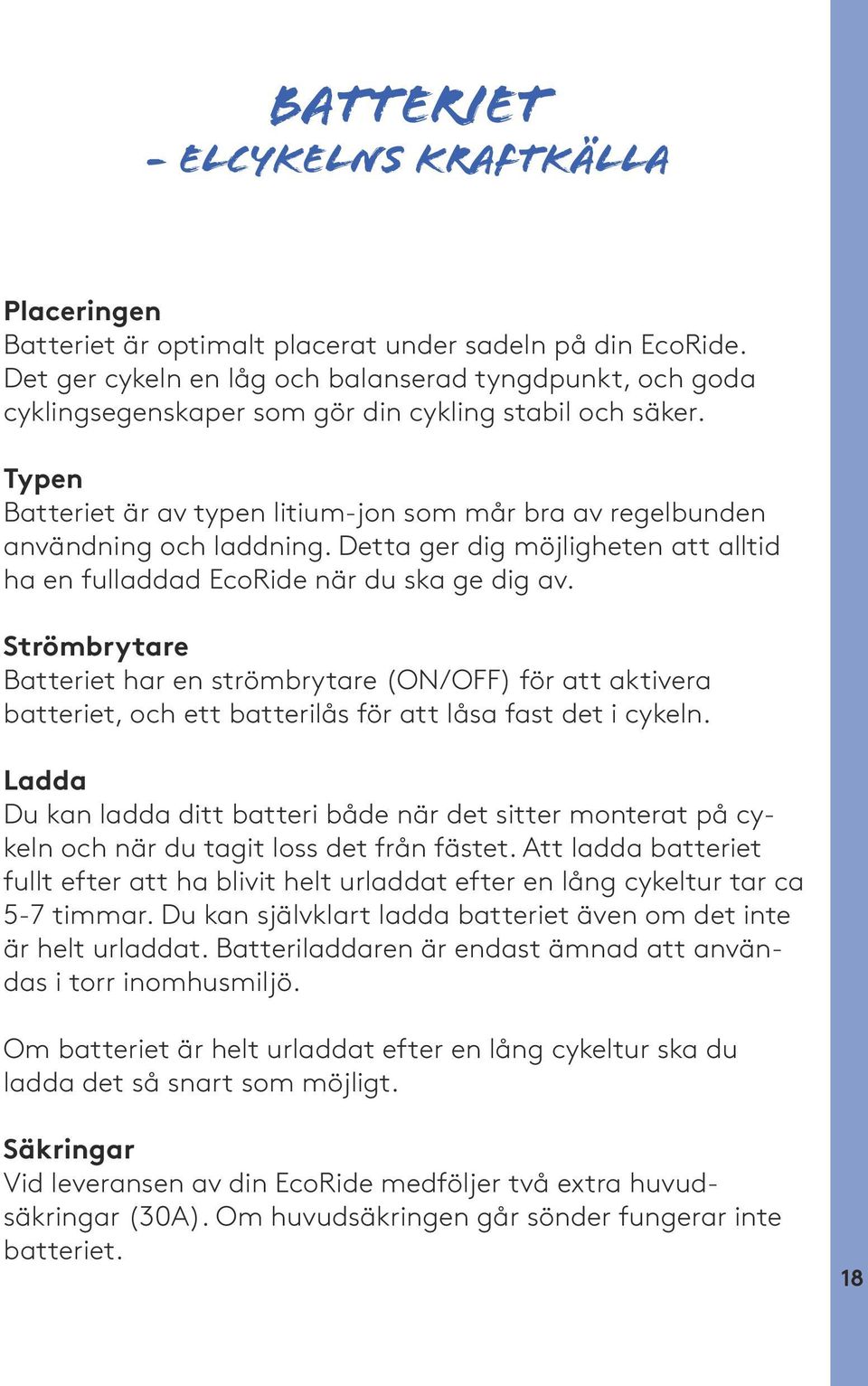 Typen Batteriet är av typen litium-jon som mår bra av regelbunden användning och laddning. Detta ger dig möjligheten att alltid ha en fulladdad EcoRide när du ska ge dig av.