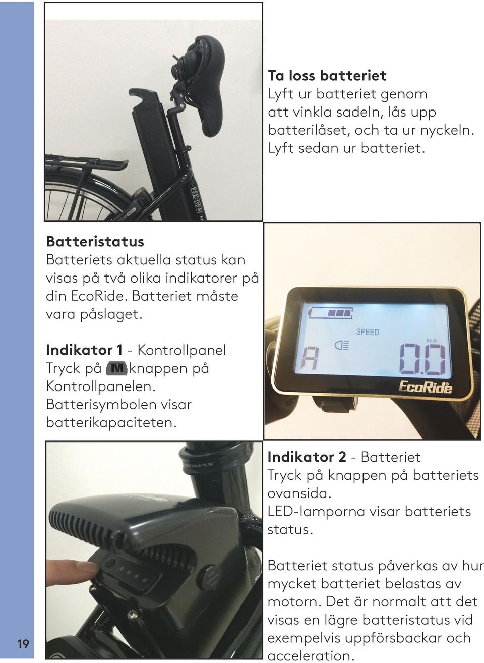 Indikator 1 - Kontrollpanel Tryck på -knappen på Kontrollpanelen. Batterisymbolen visar batterikapaciteten.