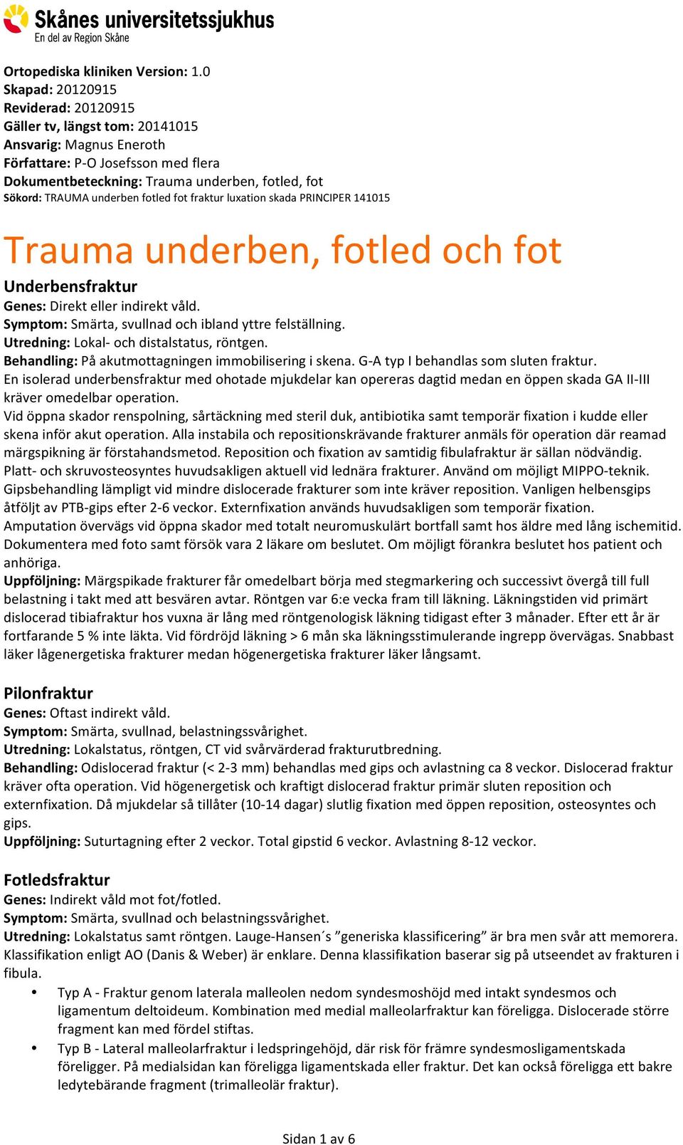 underben fotled fot fraktur luxation skada PRINCIPER 141015 Trauma underben, fotled och fot Underbensfraktur Genes: Direkt eller indirekt våld. Symptom: Smärta, svullnad och ibland yttre felställning.