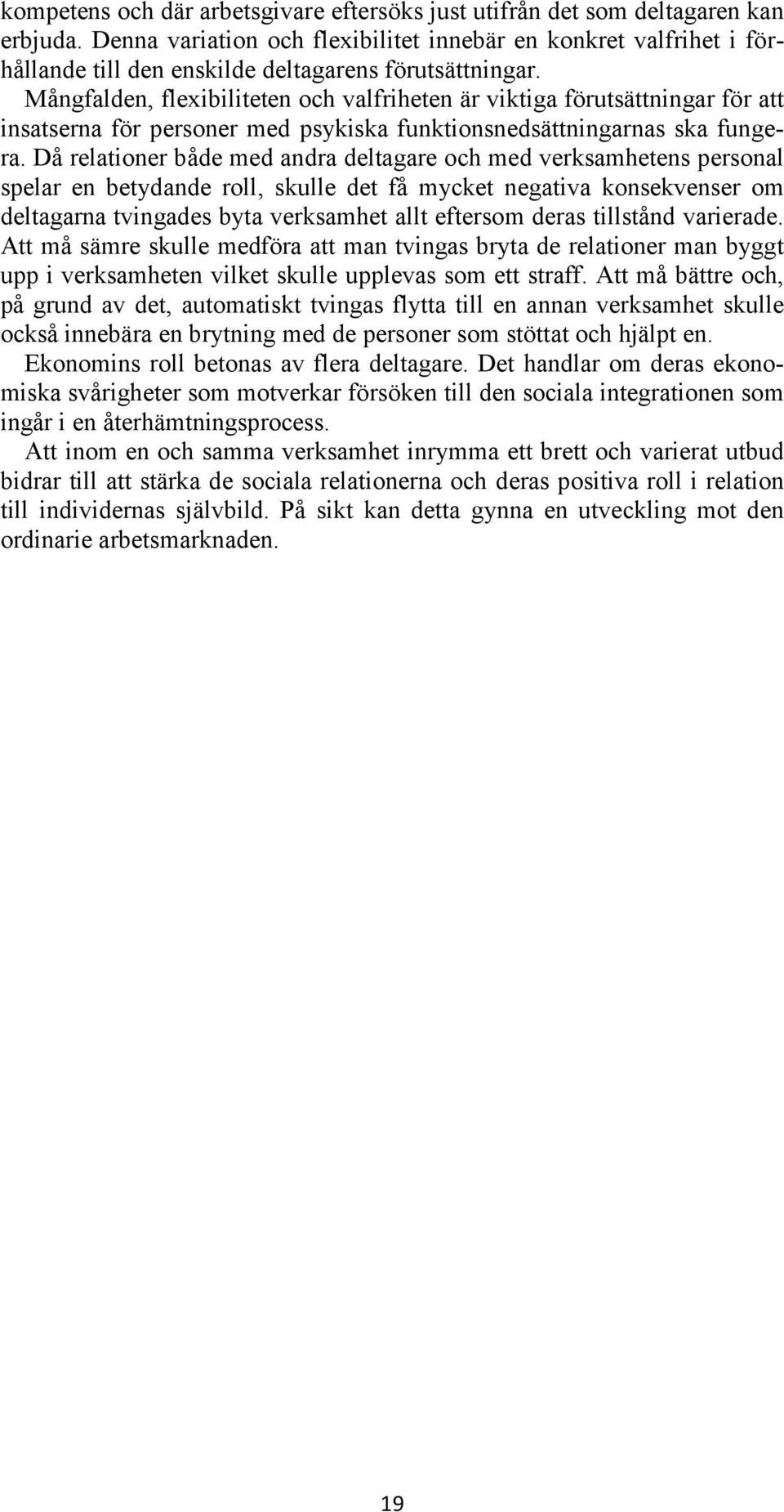 Mångfalden, flexibiliteten och valfriheten är viktiga förutsättningar för att insatserna för personer med psykiska funktionsnedsättningarnas ska fungera.