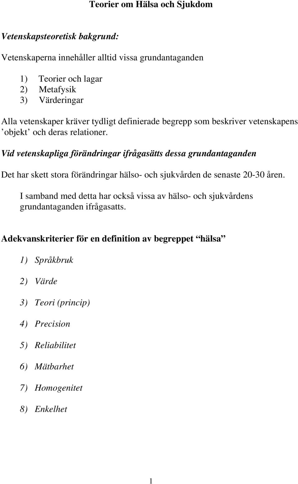 Vid vetenskapliga förändringar ifrågasätts dessa grundantaganden Det har skett stora förändringar hälso- och sjukvården de senaste 20-30 åren.