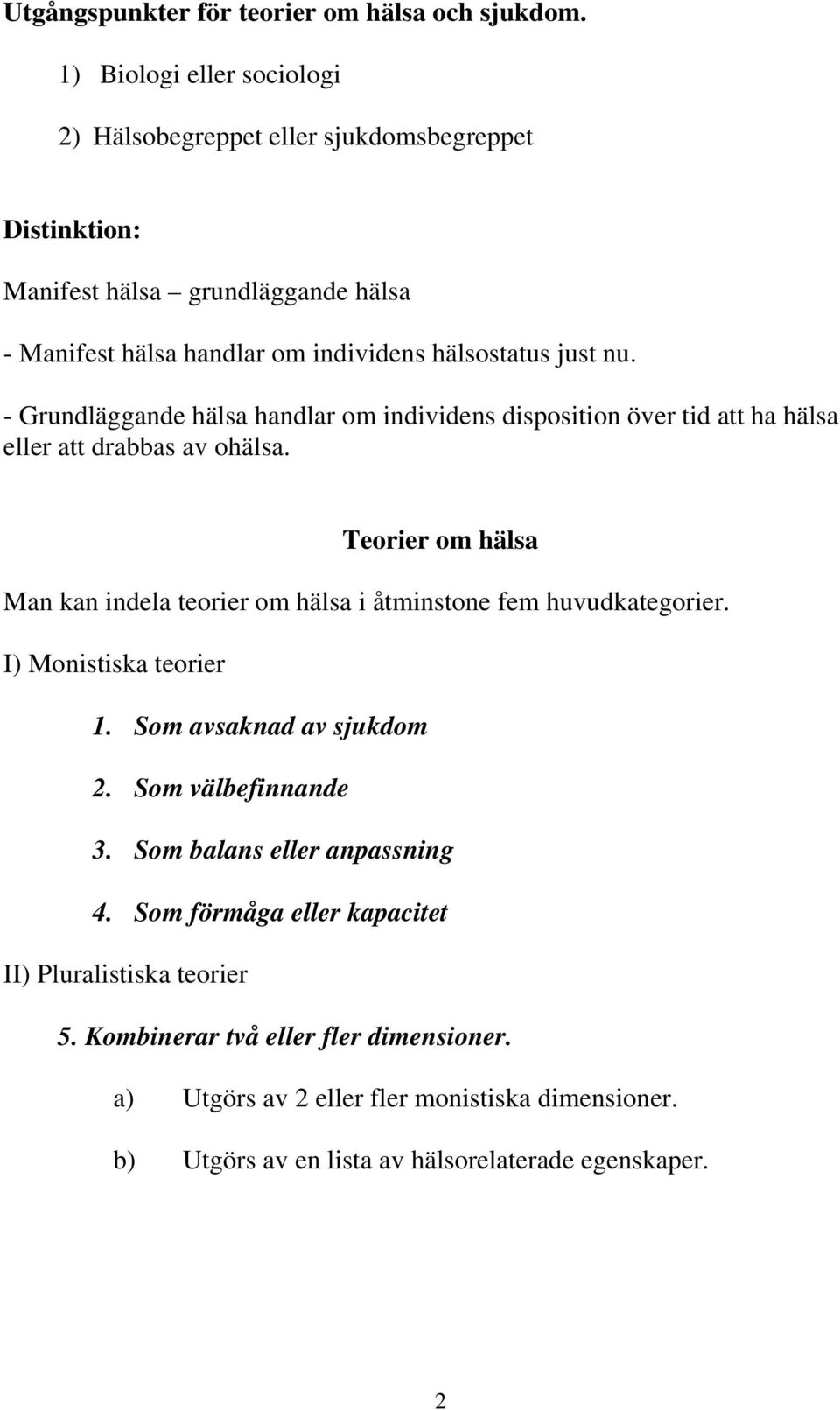 - Grundläggande hälsa handlar om individens disposition över tid att ha hälsa eller att drabbas av ohälsa.