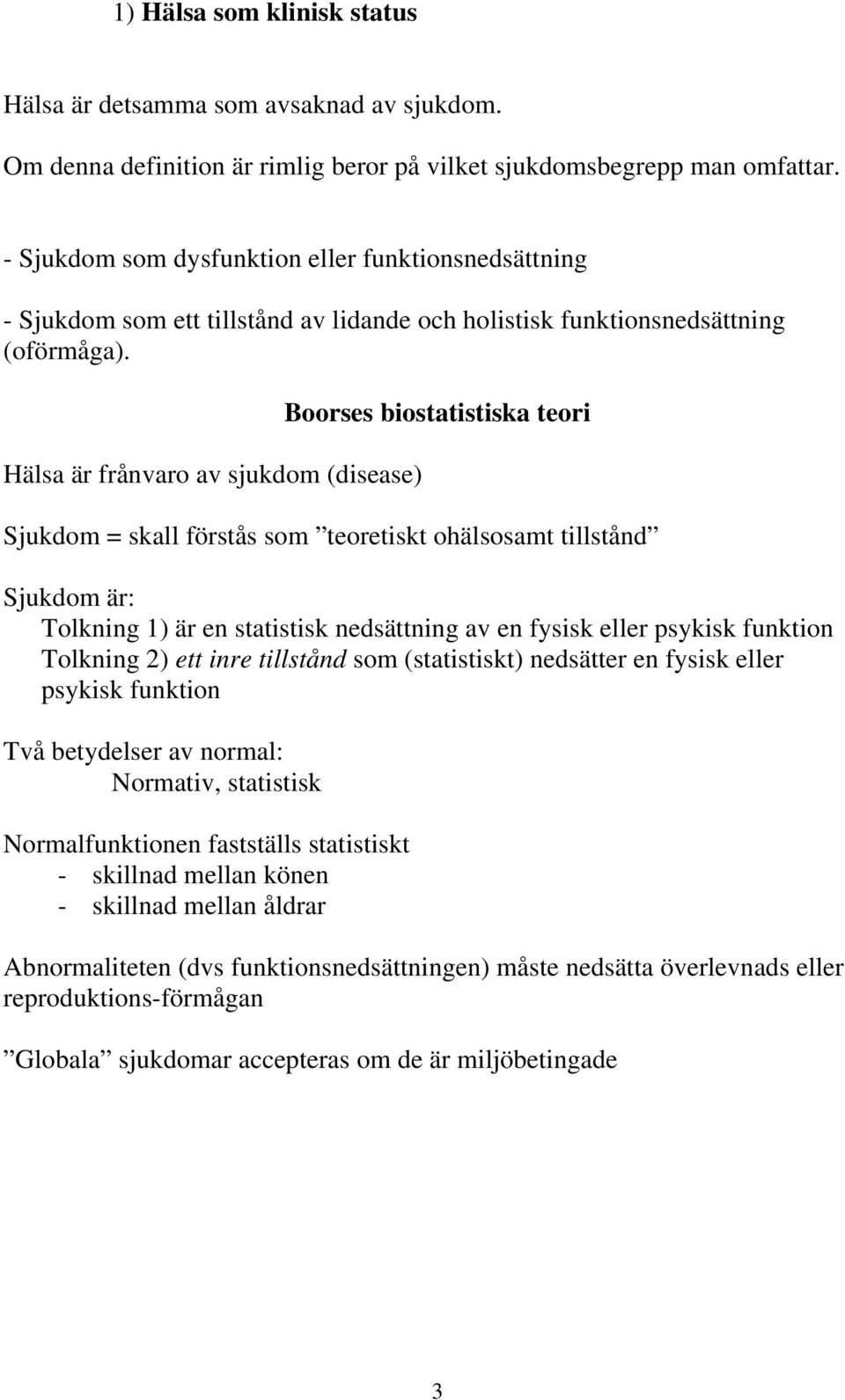 Hälsa är frånvaro av sjukdom (disease) Boorses biostatistiska teori Sjukdom = skall förstås som teoretiskt ohälsosamt tillstånd Sjukdom är: Tolkning 1) är en statistisk nedsättning av en fysisk eller