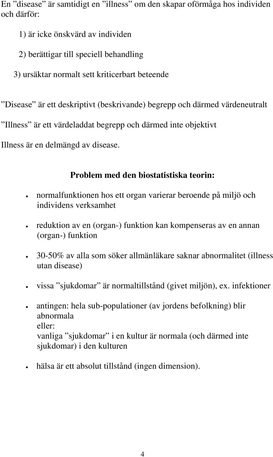 Problem med den biostatistiska teorin: normalfunktionen hos ett organ varierar beroende på miljö och individens verksamhet reduktion av en (organ-) funktion kan kompenseras av en annan (organ-)