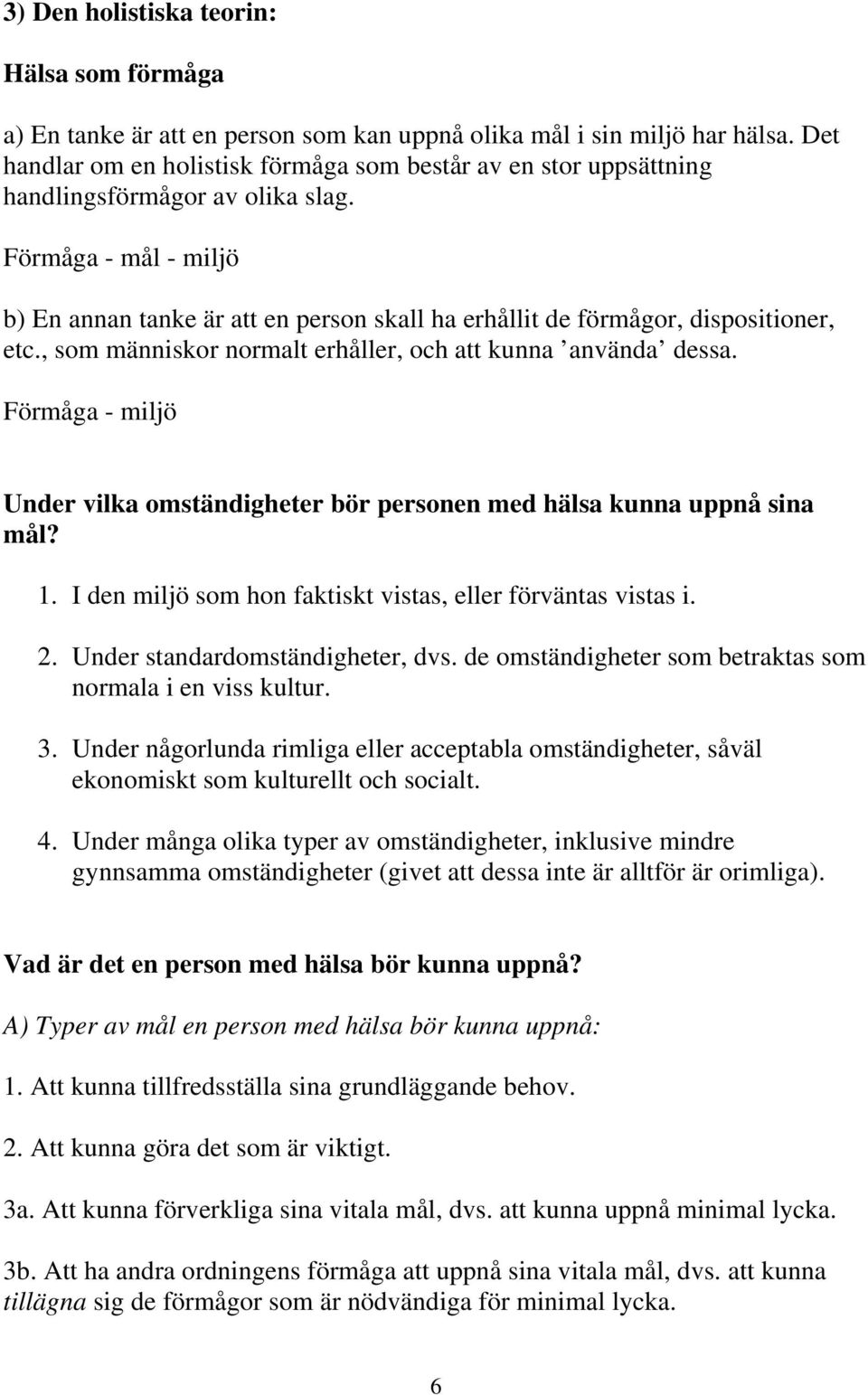 Förmåga - mål - miljö b) En annan tanke är att en person skall ha erhållit de förmågor, dispositioner, etc., som människor normalt erhåller, och att kunna använda dessa.