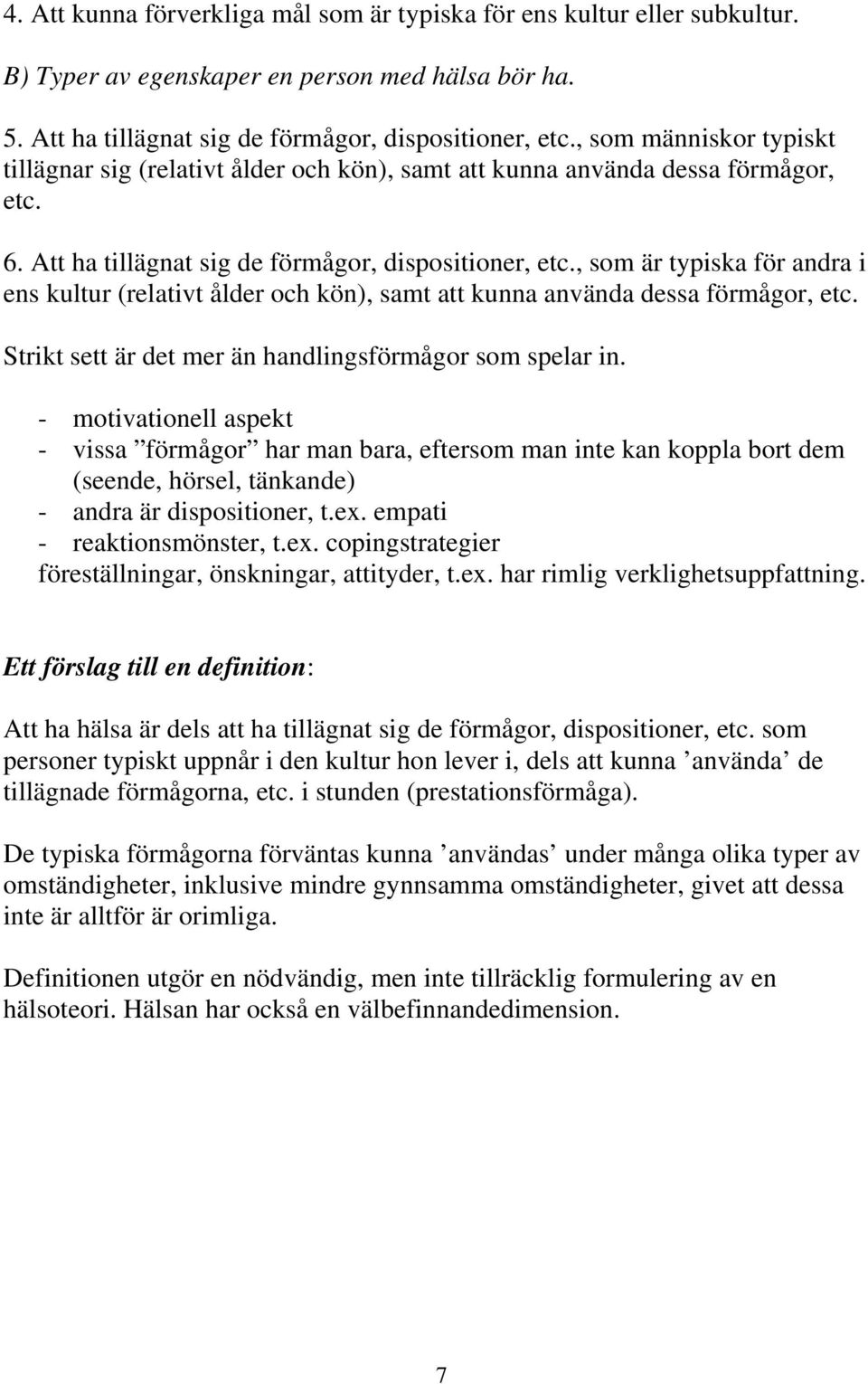 , som är typiska för andra i ens kultur (relativt ålder och kön), samt att kunna använda dessa förmågor, etc. Strikt sett är det mer än handlingsförmågor som spelar in.