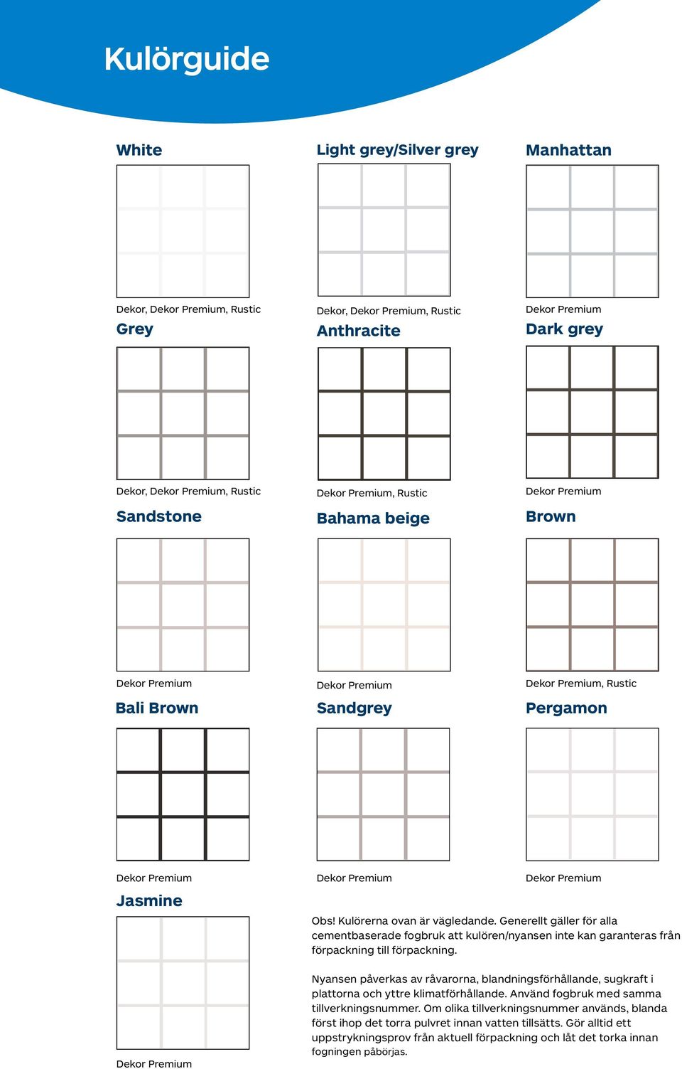 Kulörerna ovan är vägledande. Generellt gäller för alla cementbaserade fogbruk att kulören/nyansen inte kan garanteras från förpackning till förpackning.