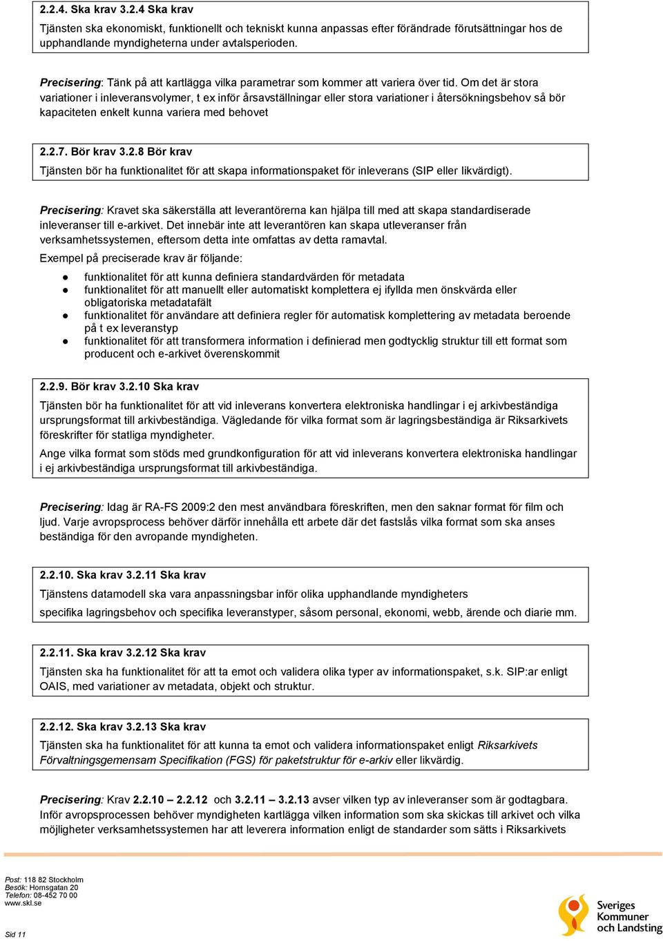 Om det är stora variationer i inleveransvolymer, t ex inför årsavställningar eller stora variationer i återsökningsbehov så bör kapaciteten enkelt kunna variera med behovet 2.