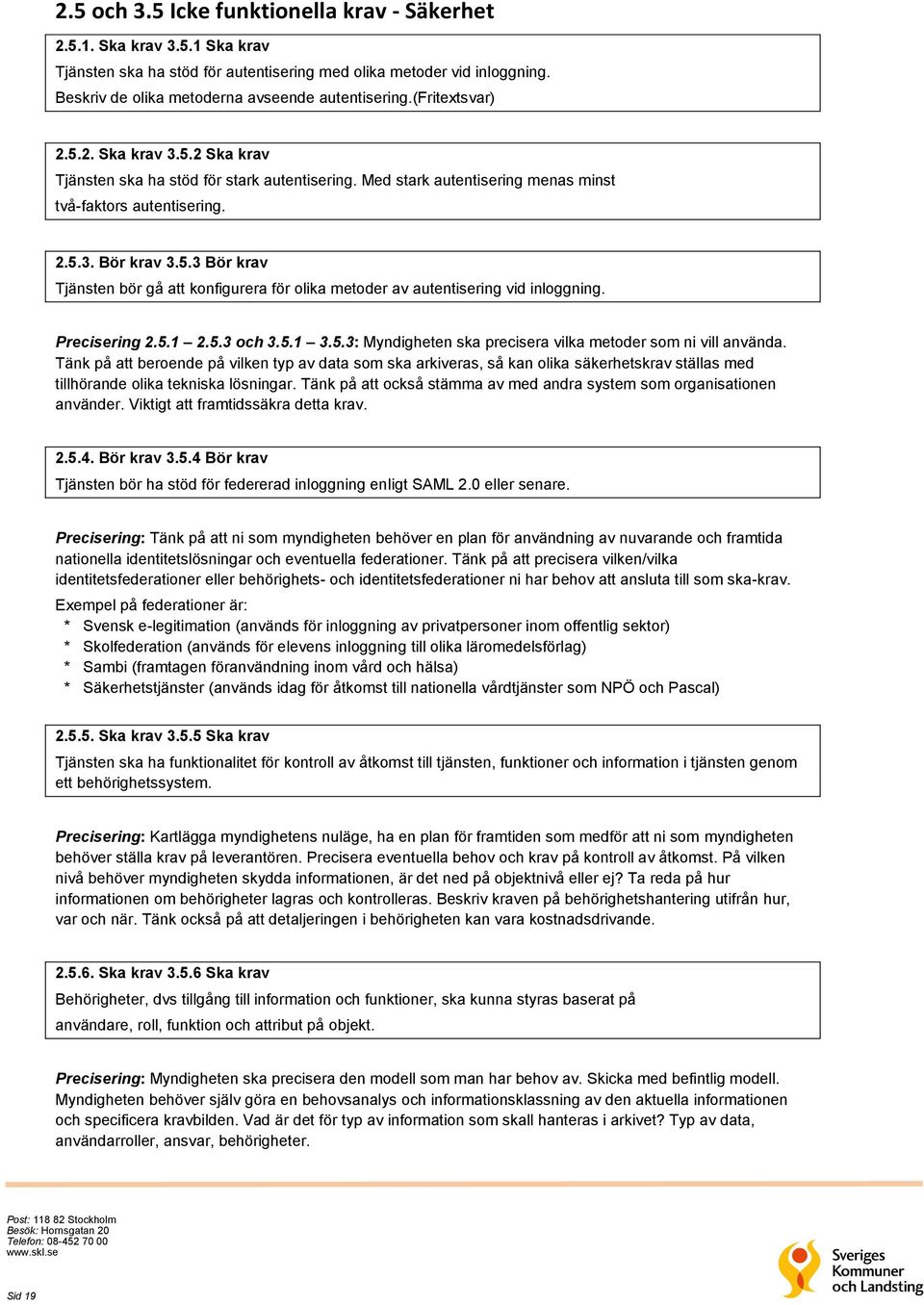 Precisering 2.5.1 2.5.3 och 3.5.1 3.5.3: Myndigheten ska precisera vilka metoder som ni vill använda.