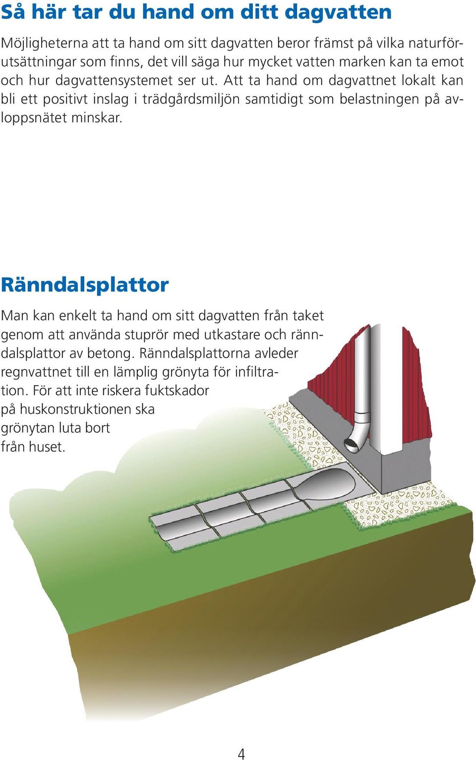 Att ta hand om dagvattnet lokalt kan bli ett positivt inslag i trädgårdsmiljön samtidigt som belastningen på avloppsnätet minskar.