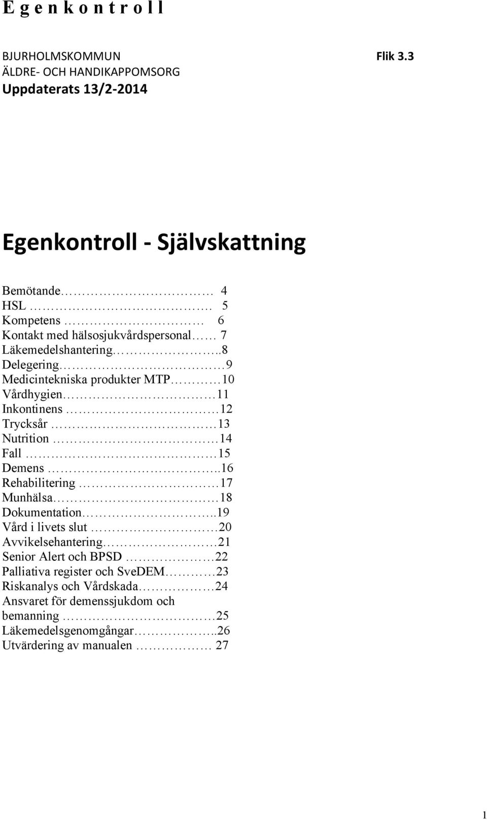 .8 Delegering 9 Medicintekniska produkter MTP 10 Vårdhygien 11 Inkontinens 12 Trycksår 13 Nutrition 14 Fall 15 Demens.