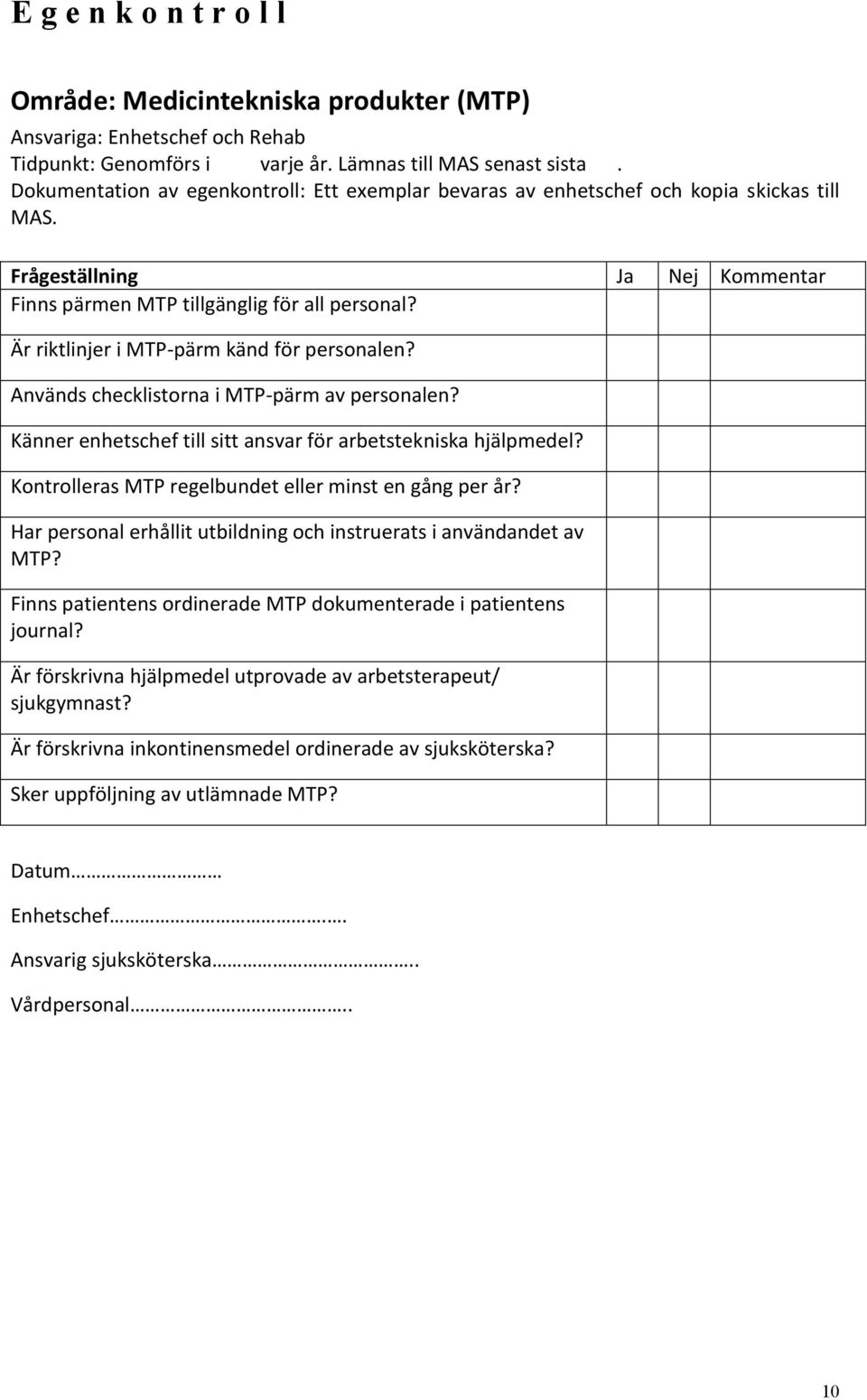 Används checklistorna i MTP-pärm av personalen? Känner enhetschef till sitt ansvar för arbetstekniska hjälpmedel? Kontrolleras MTP regelbundet eller minst en gång per år?