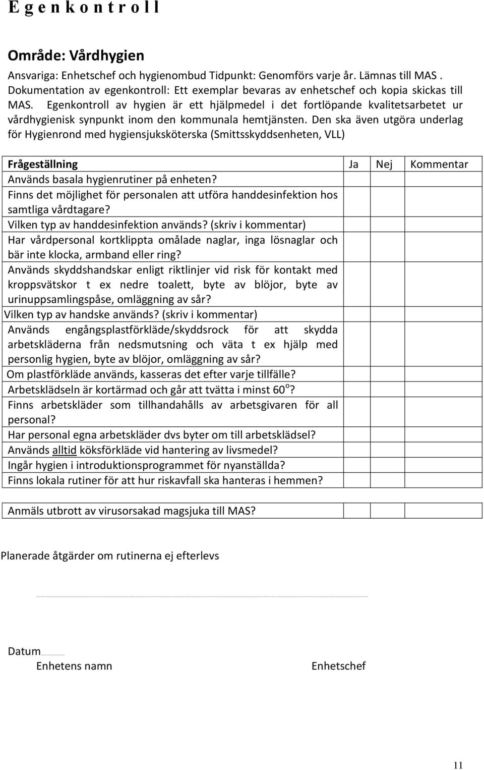 Den ska även utgöra underlag för Hygienrond med hygiensjuksköterska (Smittsskyddsenheten, VLL) Används basala hygienrutiner på enheten?