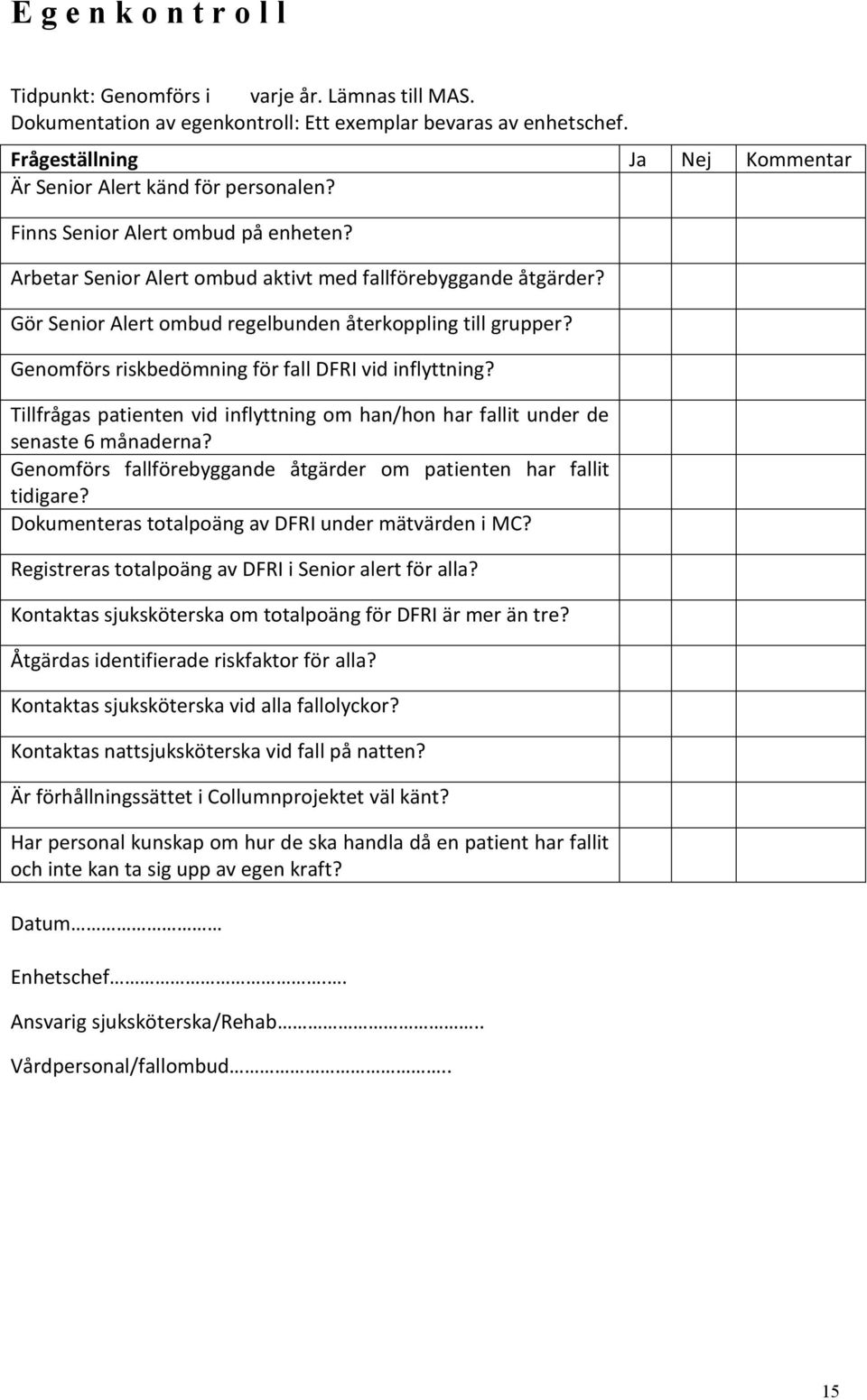Tillfrågas patienten vid inflyttning om han/hon har fallit under de senaste 6 månaderna? Genomförs fallförebyggande åtgärder om patienten har fallit tidigare?