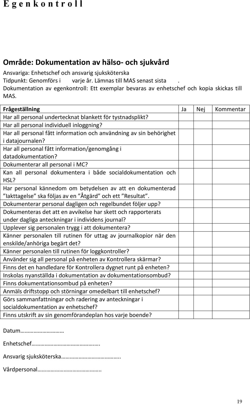 Har all personal fått information och användning av sin behörighet i datajournalen? Har all personal fått information/genomgång i datadokumentation? Dokumenterar all personal i MC?
