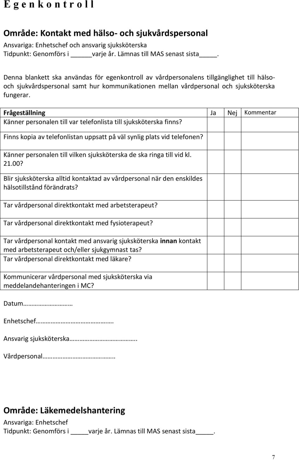 Känner personalen till var telefonlista till sjuksköterska finns? Finns kopia av telefonlistan uppsatt på väl synlig plats vid telefonen?