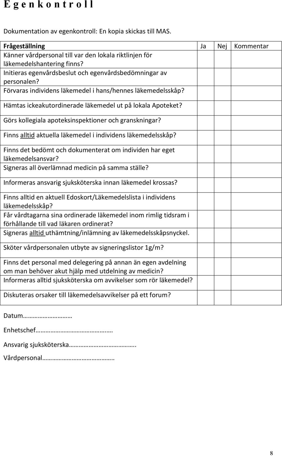 Görs kollegiala apoteksinspektioner och granskningar? Finns alltid aktuella läkemedel i individens läkemedelsskåp? Finns det bedömt och dokumenterat om individen har eget läkemedelsansvar?