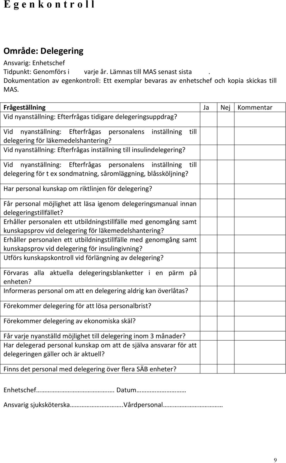Vid nyanställning: Efterfrågas inställning till insulindelegering? Vid nyanställning: Efterfrågas personalens inställning till delegering för t ex sondmatning, såromläggning, blåssköljning?