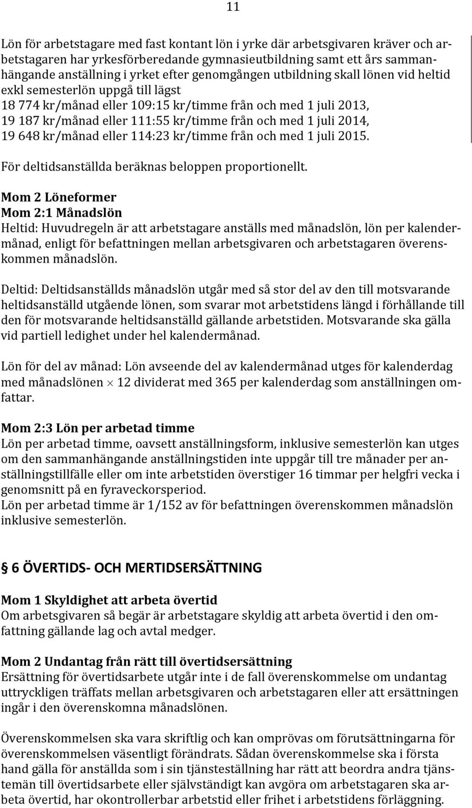 juli 2014, 19 648 kr/månad eller 114:23 kr/timme från och med 1 juli 2015. För deltidsanställda beräknas beloppen proportionellt.