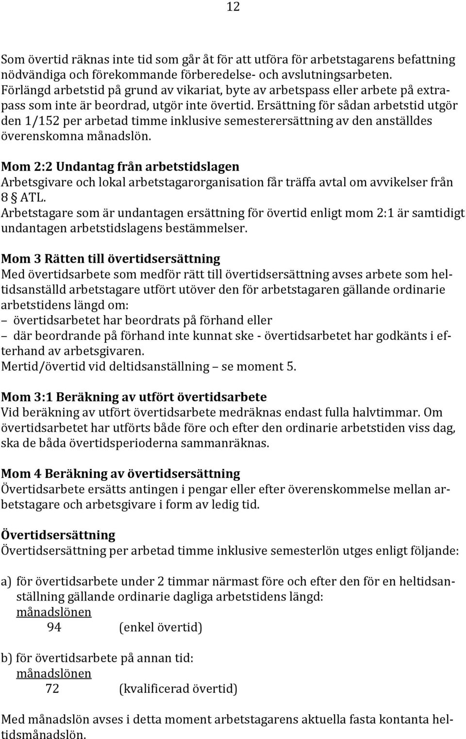 Ersättning för sådan arbetstid utgör den 1/152 per arbetad timme inklusive semesterersättning av den anställdes överenskomna månadslön.