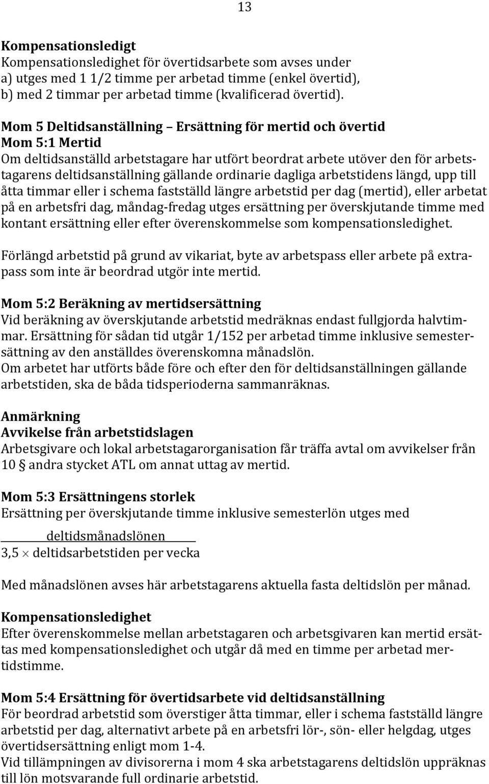 ordinarie dagliga arbetstidens längd, upp till åtta timmar eller i schema fastställd längre arbetstid per dag (mertid), eller arbetat på en arbetsfri dag, måndag-fredag utges ersättning per
