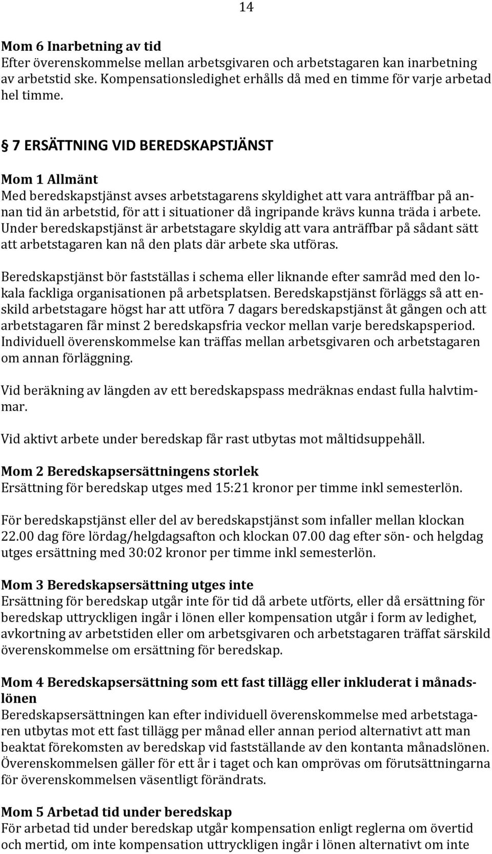 träda i arbete. Under beredskapstjänst är arbetstagare skyldig att vara anträffbar på sådant sätt att arbetstagaren kan nå den plats där arbete ska utföras.