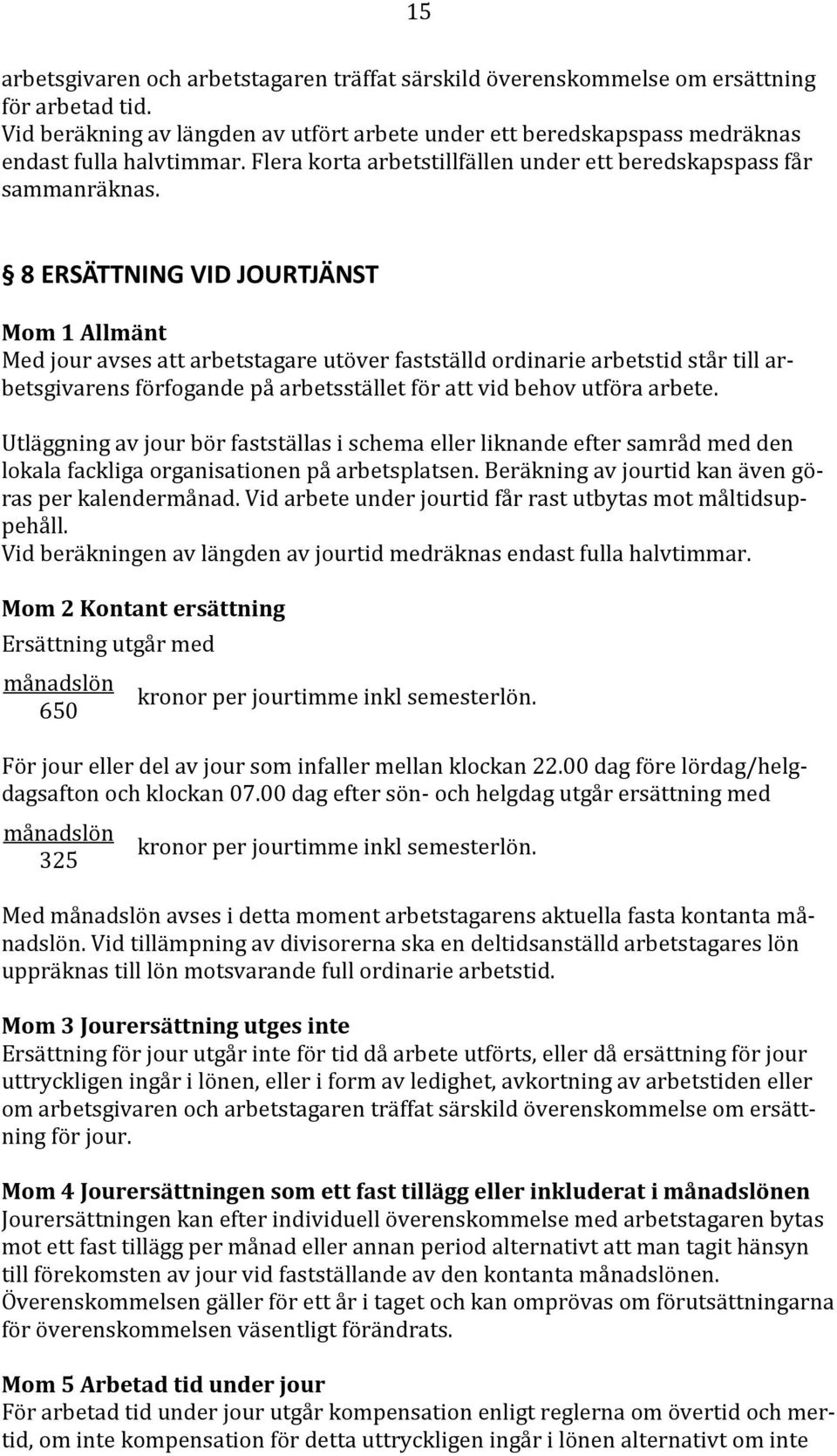 8 ERSÄTTNING VID JOURTJÄNST Mom 1 Allmänt Med jour avses att arbetstagare utöver fastställd ordinarie arbetstid står till arbetsgivarens förfogande på arbetsstället för att vid behov utföra arbete.