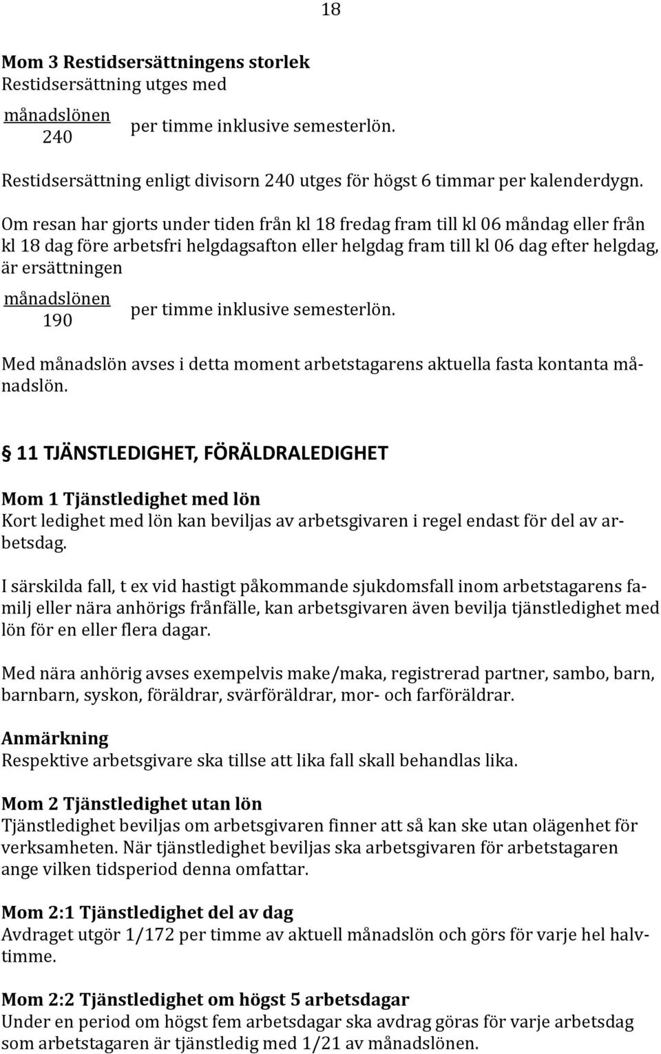 190 per timme inklusive semesterlön. Med månadslön avses i detta moment arbetstagarens aktuella fasta kontanta månadslön.