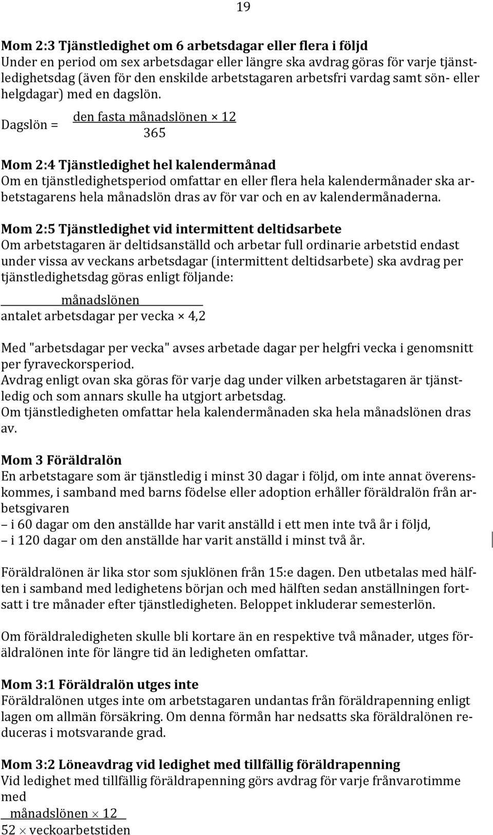 Dagslön = den fasta månadslönen 12 365 Mom 2:4 Tjänstledighet hel kalendermånad Om en tjänstledighetsperiod omfattar en eller flera hela kalendermånader ska arbetstagarens hela månadslön dras av för