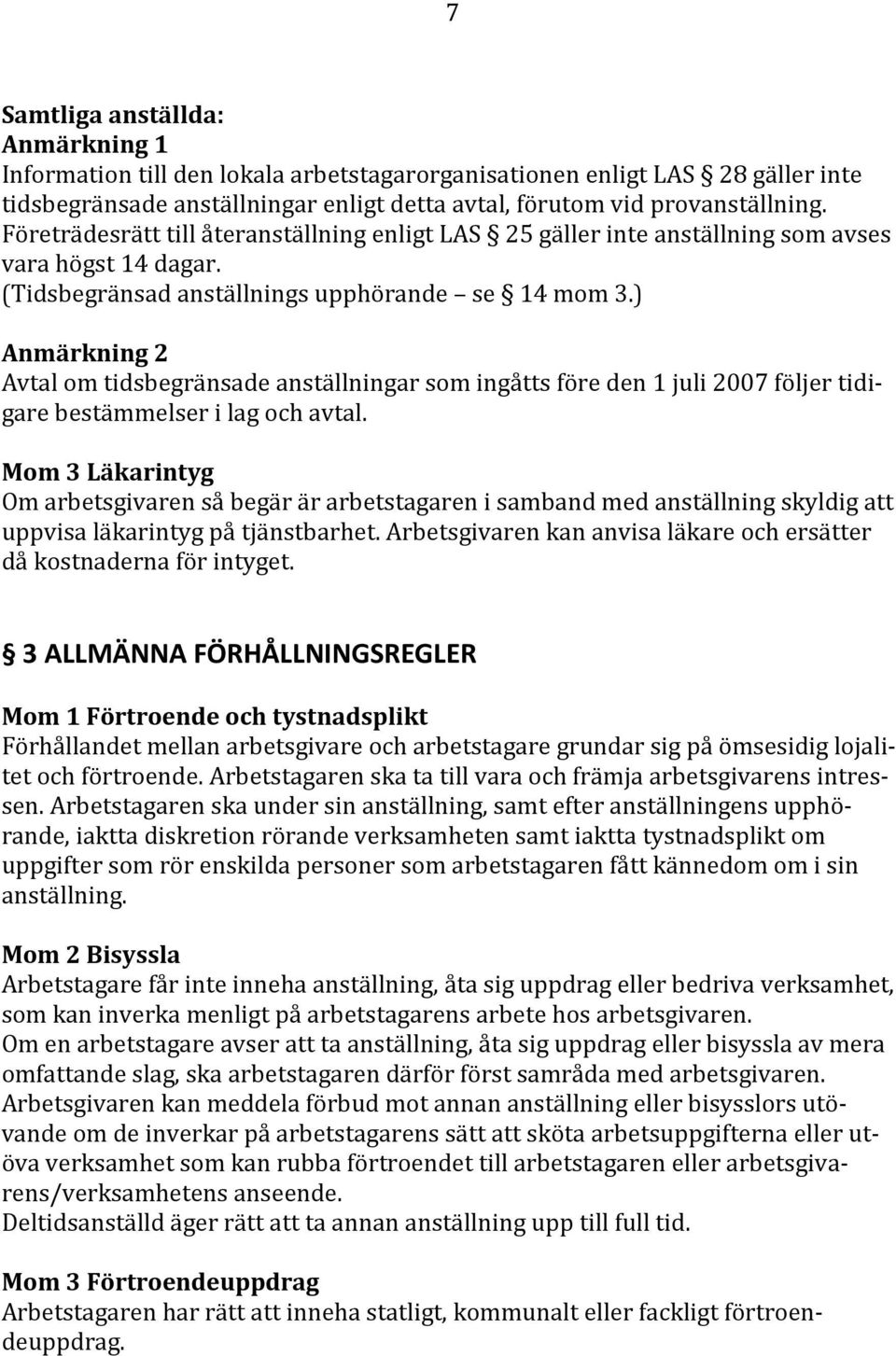 ) Anmärkning 2 Avtal om tidsbegränsade anställningar som ingåtts före den 1 juli 2007 följer tidigare bestämmelser i lag och avtal.