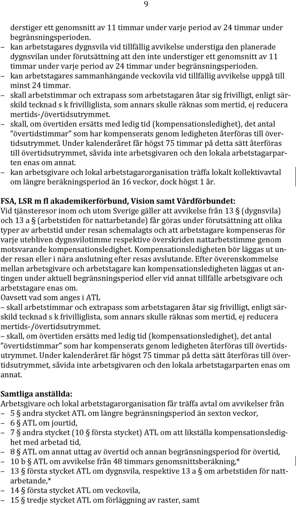 begränsningsperioden. kan arbetstagares sammanhängande veckovila vid tillfällig avvikelse uppgå till minst 24 timmar.