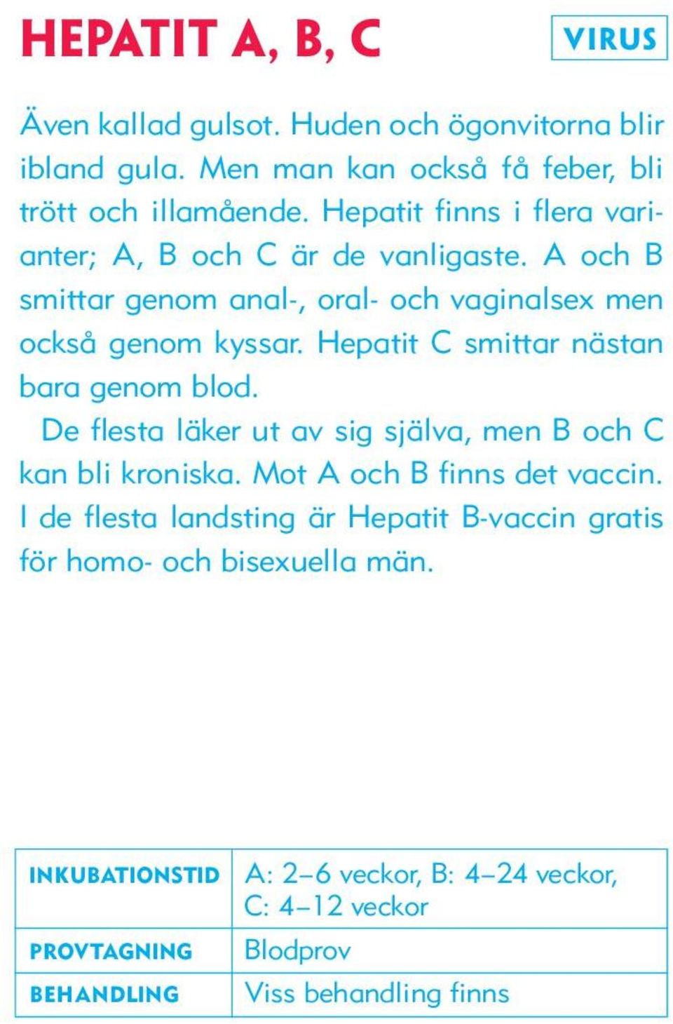 Hepatit C smittar nästan bara genom blod. De flesta läker ut av sig själva, men B och C kan bli kroniska. Mot A och B finns det vaccin.