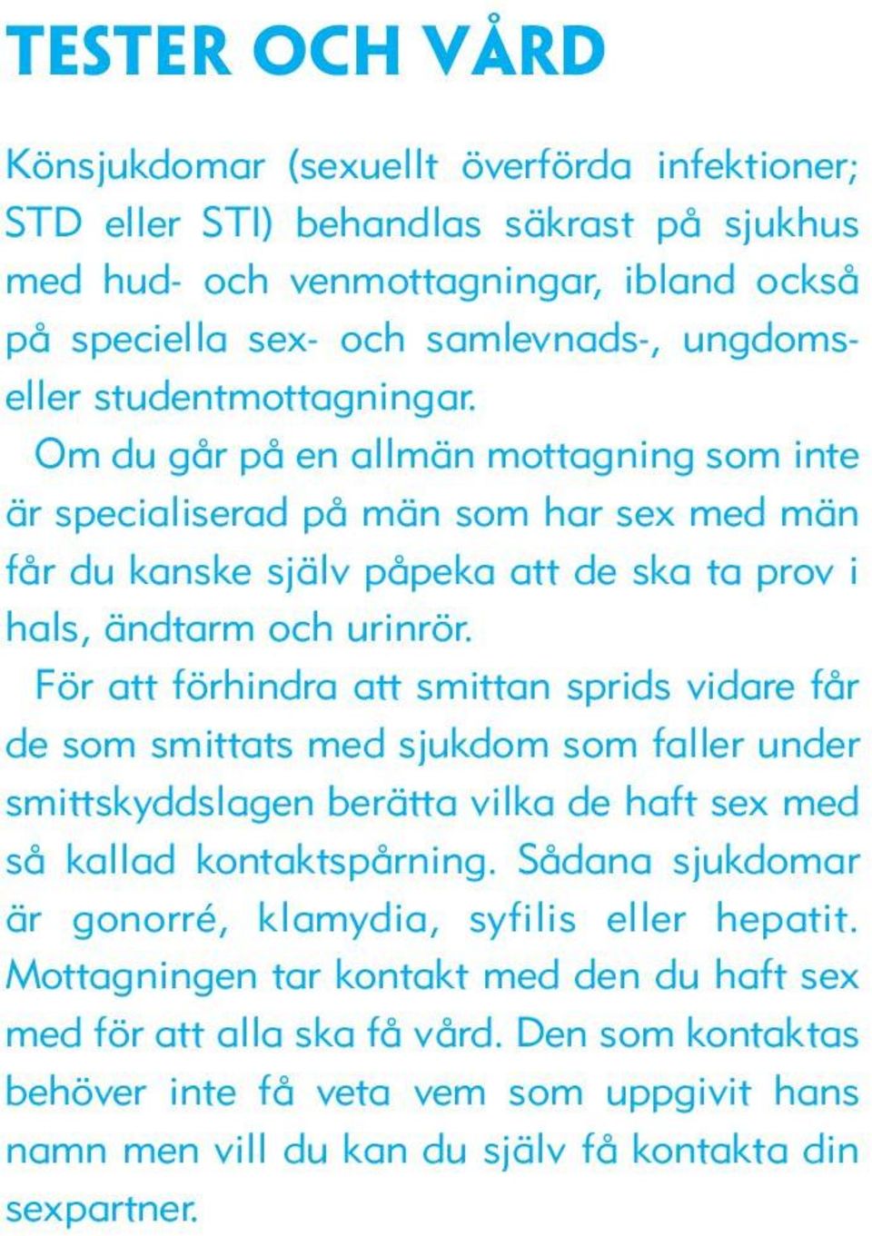 För att förhindra att smittan sprids vidare får de som smittats med sjukdom som faller under smittskyddslagen berätta vilka de haft sex med så kallad kontaktspårning.