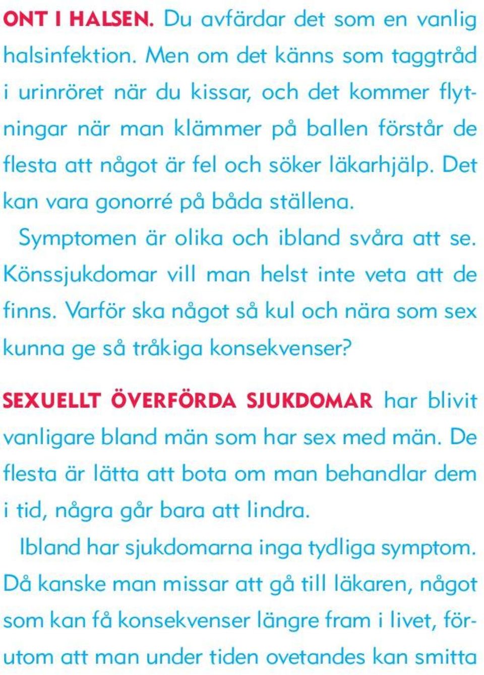 Det kan vara gonorré på båda ställena. Symptomen är olika och ibland svåra att se. Könssjukdomar vill man helst inte veta att de finns.