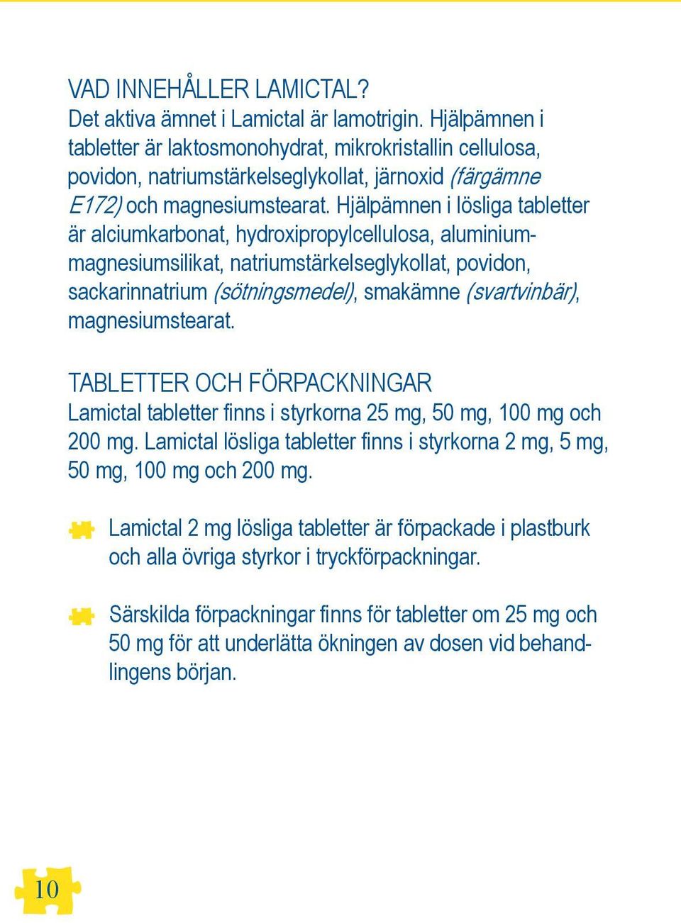 Hjälpämnen i lösliga tabletter är alciumkarbonat, hydroxipropylcellulosa, aluminiummagnesiumsilikat, natriumstärkelseglykollat, povidon, sackarinnatrium (sötningsmedel), smakämne (svartvinbär),