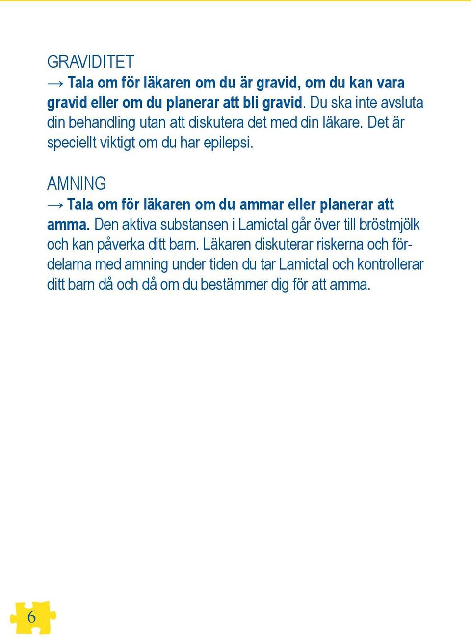 AMNING Tala om för läkaren om du ammar eller planerar att amma.