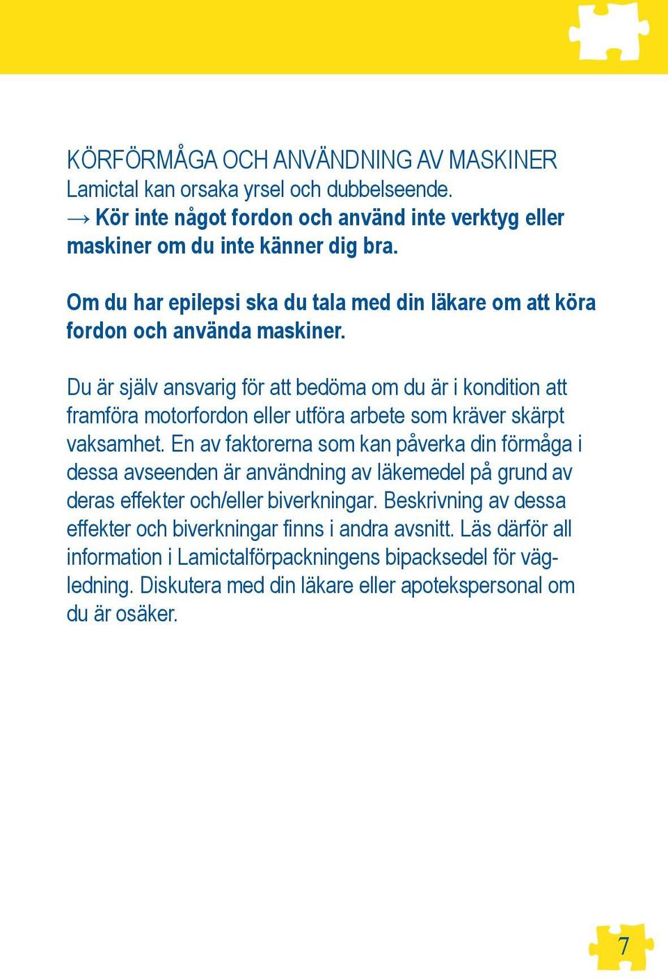 Du är själv ansvarig för att bedöma om du är i kondition att framföra motorfordon eller utföra arbete som kräver skärpt vaksamhet.