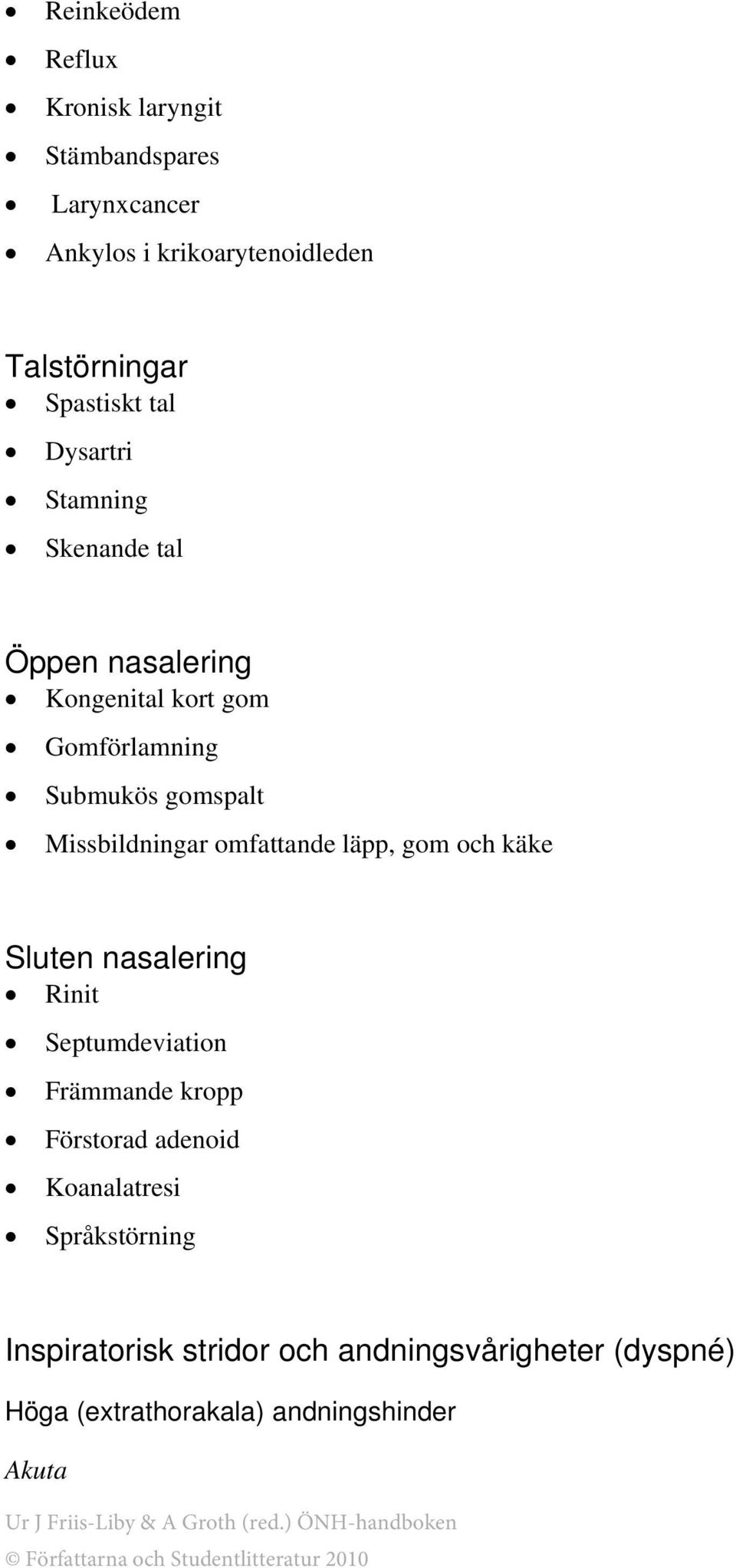 Missbildningar omfattande läpp, gom och käke Sluten nasalering Rinit Septumdeviation Främmande kropp Förstorad