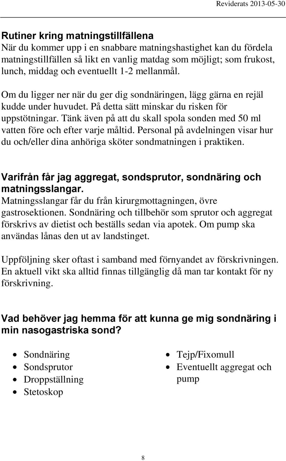 Tänk även på att du skall spola sonden med 50 ml vatten före och efter varje måltid. Personal på avdelningen visar hur du och/eller dina anhöriga sköter sondmatningen i praktiken.