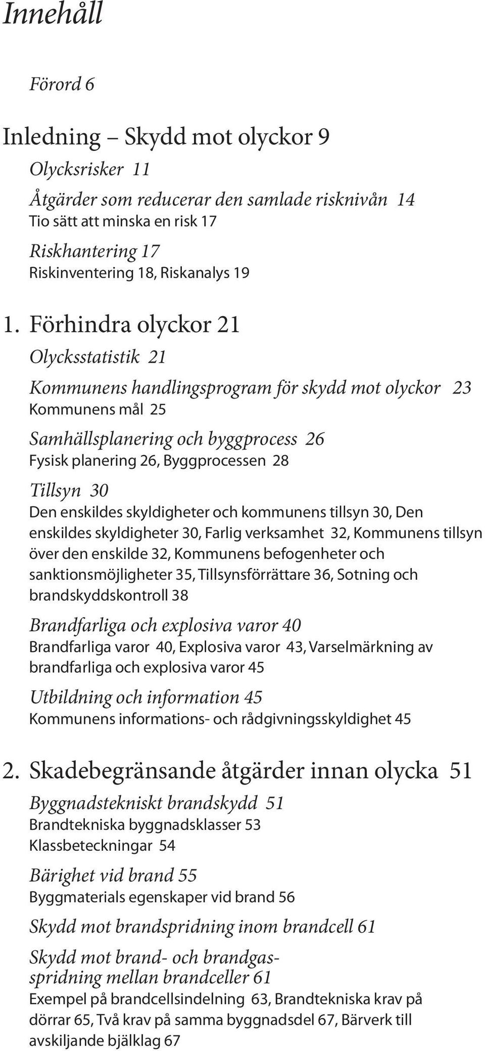 enskildes skyldigheter och kommunens tillsyn 30, Den enskildes skyldigheter 30, Farlig verksamhet 32, Kommunens tillsyn över den enskilde 32, Kommunens befogenheter och sanktionsmöjligheter 35,