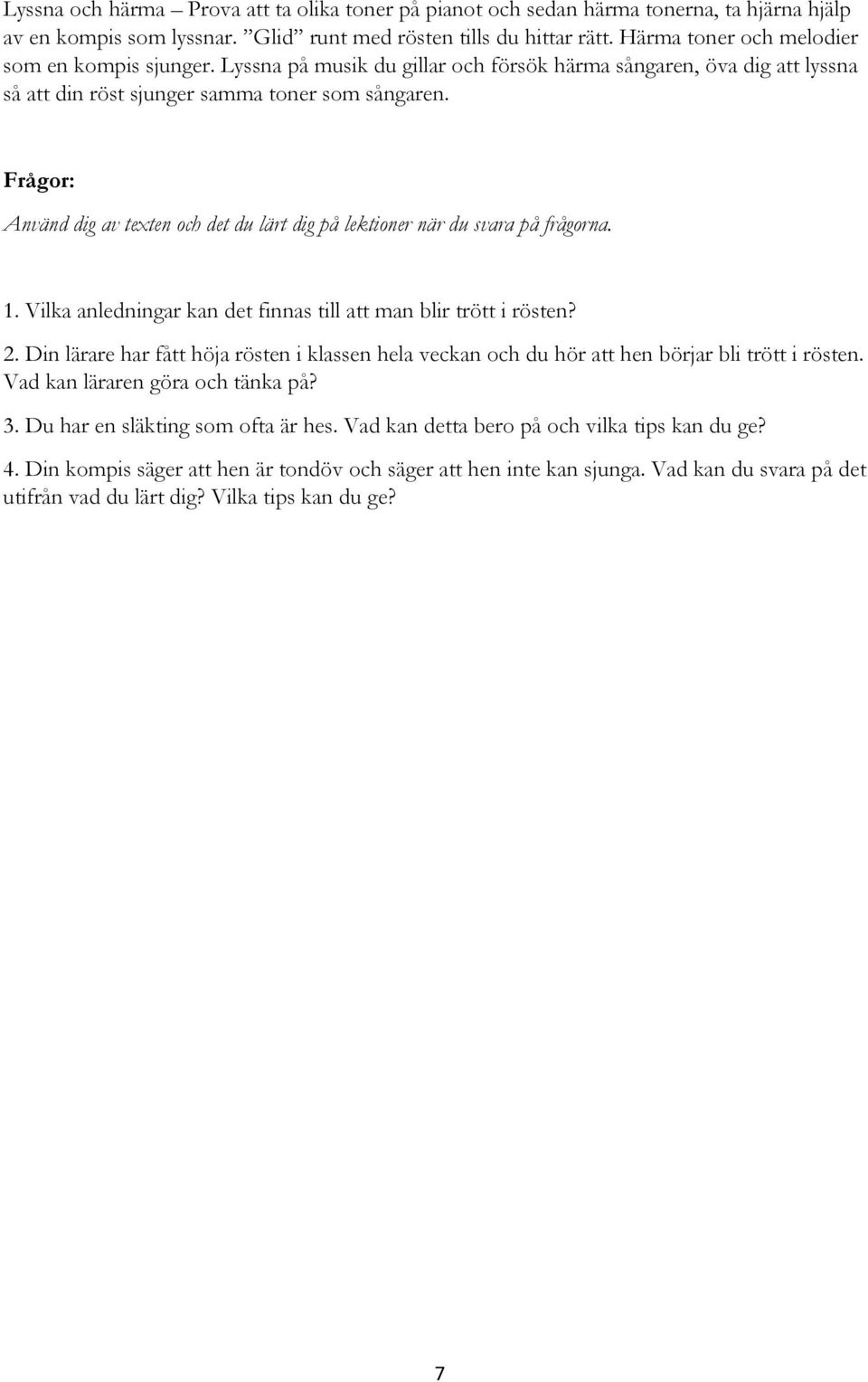 Frågor: Använd dig av texten och det du lärt dig på lektioner när du svara på frågorna. 1. Vilka anledningar kan det finnas till att man blir trött i rösten? 2.