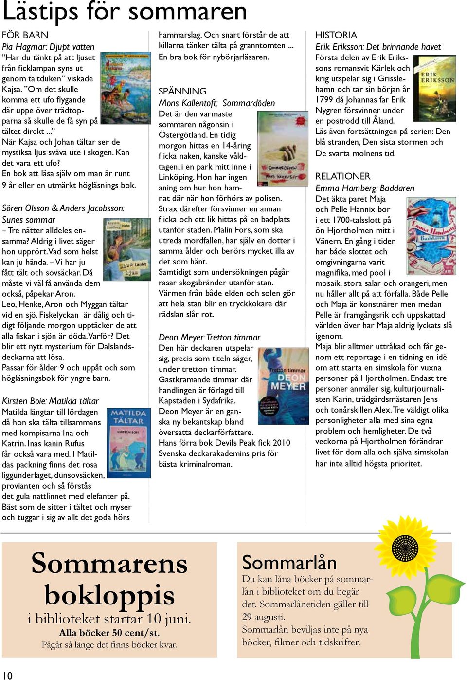 En bok att läsa själv om man är runt 9 år eller en utmärkt högläsnings bok. Sören Olsson & Anders Jacobsson: Sunes sommar Tre nätter alldeles ensamma? Aldrig i livet säger hon upprört.