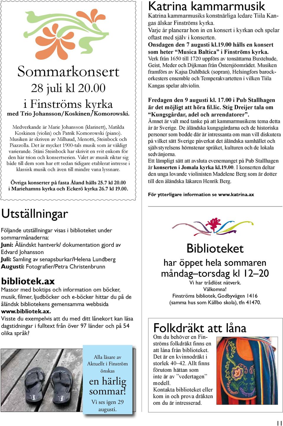 Valet av musik riktar sig både till dem som har ett sedan tidigare etablerat intresse i klassisk musik och även till mindre vana lyssnare. Övriga konserter på fasta Åland hålls 25.7 kl 20.