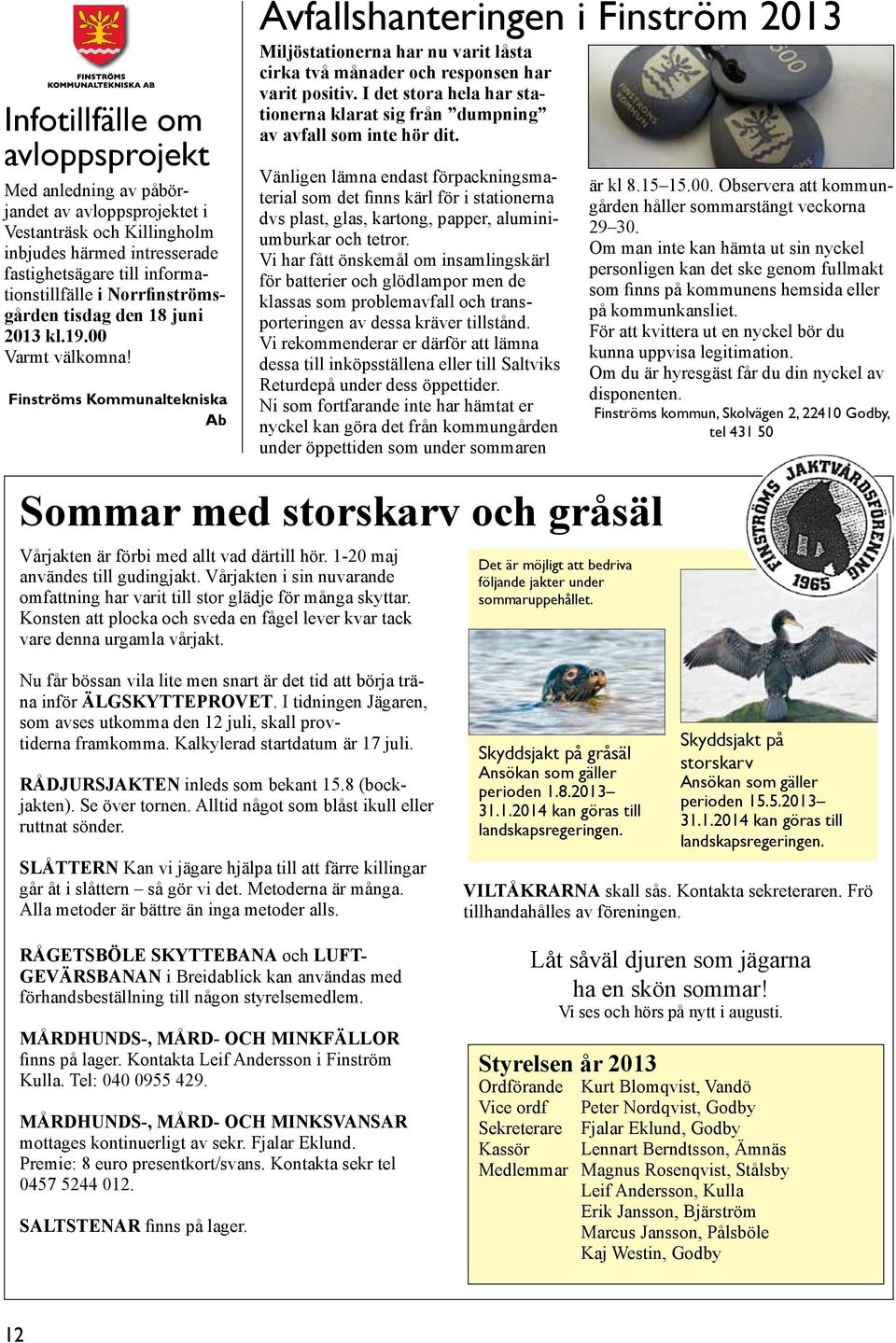 Finströms Kommunaltekniska Ab Avfallshanteringen i Finström 2013 Miljöstationerna har nu varit låsta cirka två månader och responsen har varit positiv.