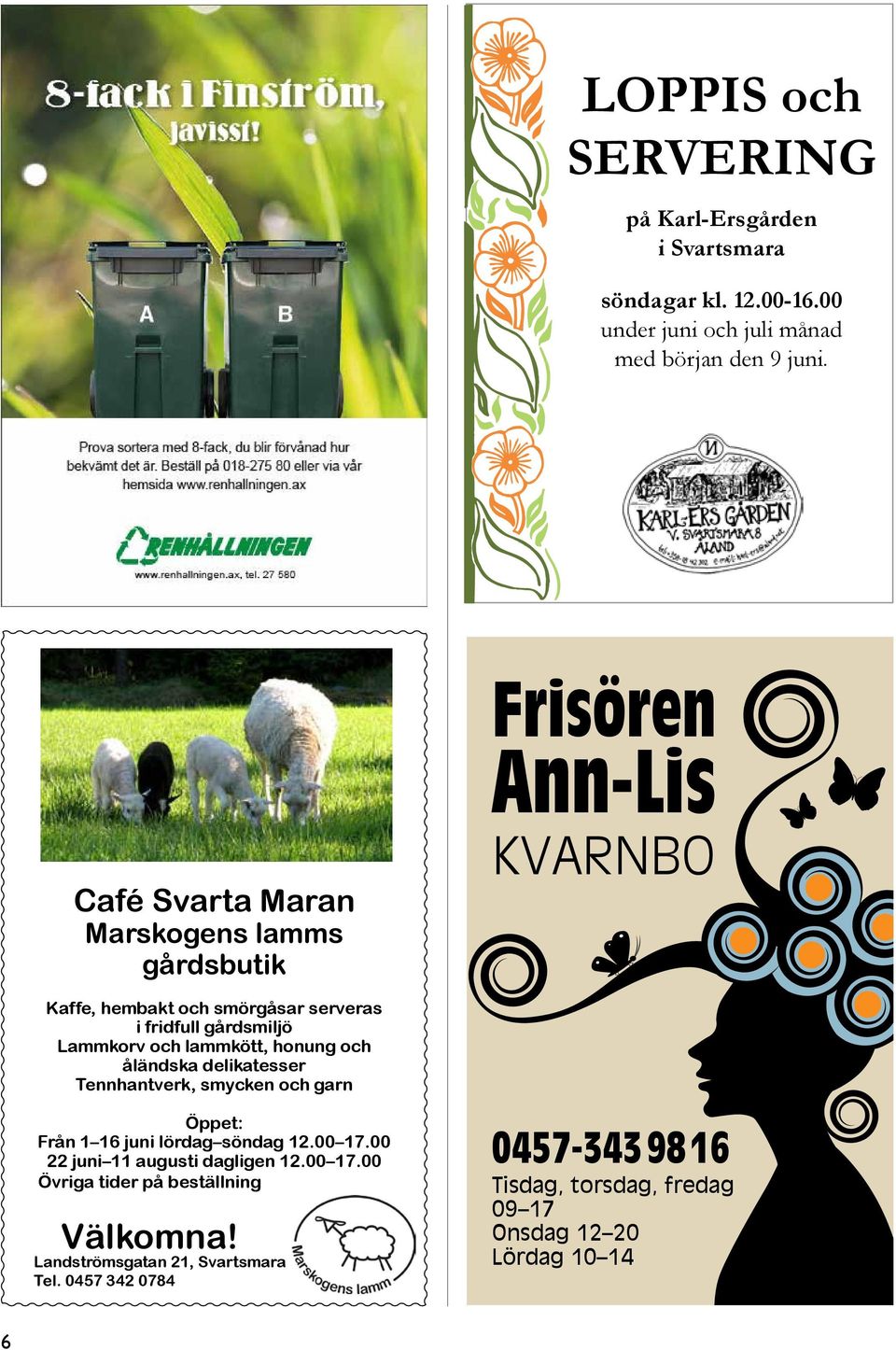 lammkött, honung och åländska delikatesser Tennhantverk, smycken och garn Öppet: Från 1 16 juni lördag söndag 12.00 17.