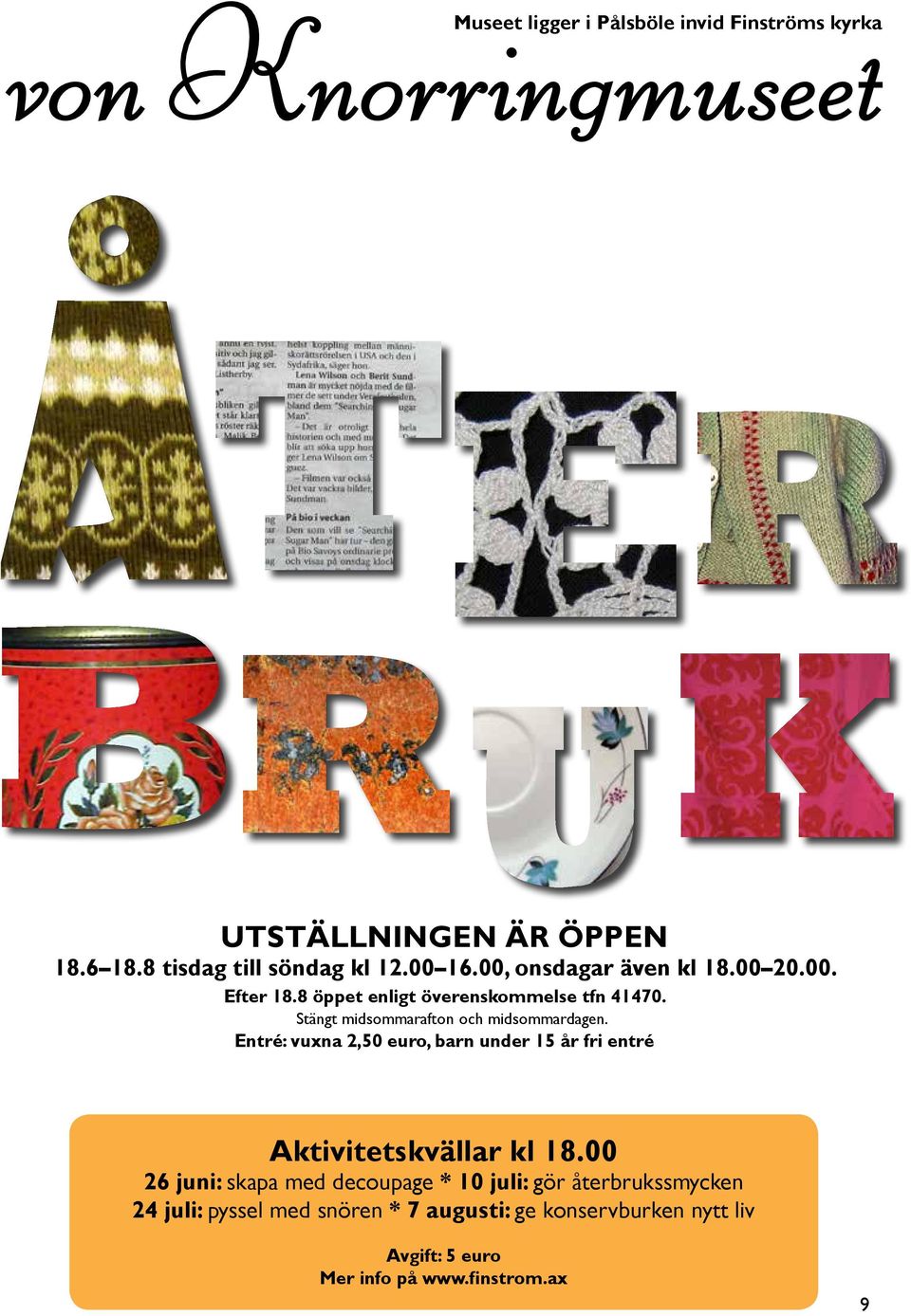 Stängt midsommarafton och midsommardagen. Entré: vuxna 2,50 euro, barn under 15 år fri entré Aktivitetskvällar kl 18.