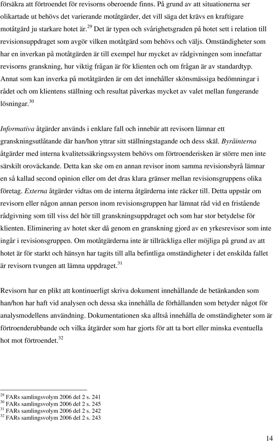 29 Det är typen och svårighetsgraden på hotet sett i relation till revisionsuppdraget som avgör vilken motåtgärd som behövs och väljs.